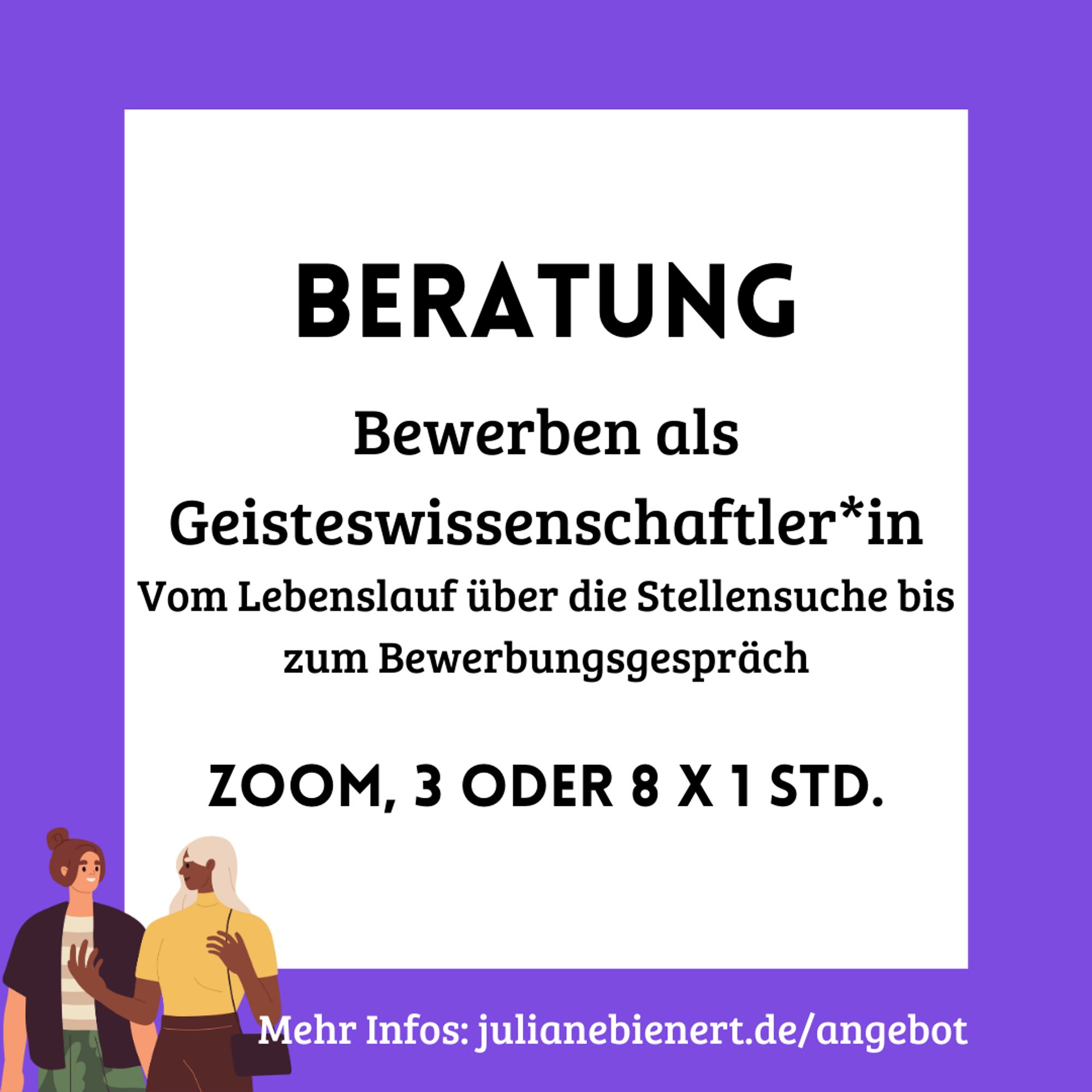 Beratung: Bewerben als Geisteswissenschaftler*in: Vom Lebenslauf über die Stellensuche bis zum Bewerbungsgespräch. ZOOM, 3 oder 8 Mal 1 Stunde. Mehr Infos: julianebienert.de/angebot