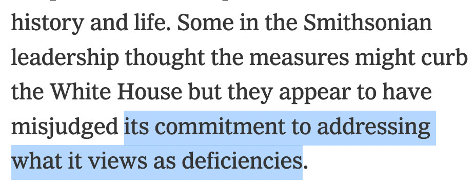 Some in the Smithsonian leadership thought the measures might curb the White House but they appear to have misjudged _its commitment to addressing what it views as deficiencies_.