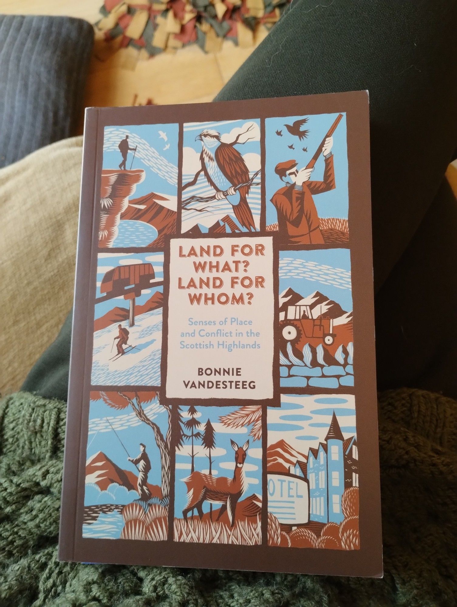 Cover of a book: Land for what? Land for whom? Senses of Place and Conflict in the Scottish Highlands by Bonnie Vandesteeg. The cover displays 8 brown and blue toned graphics, depicting a hillwalker, an eagle, a pheasant hunter, a skiier, a tractor, a fisherman, a deer and a hotel.