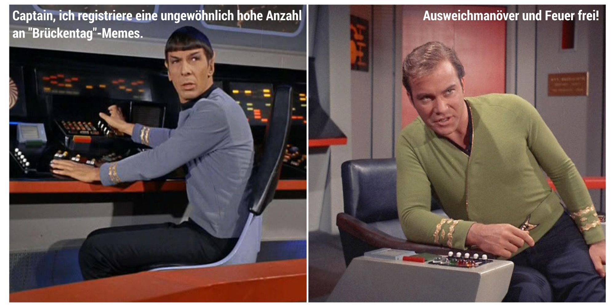 Collage zwei Bilder nebeneinander.

Links: Spock an seiner Station sitzend, dem Captainschair zugewandt. Schrift darüber: "Captain, ich registriere eine ungewöhnlich hohe Anzahl an "Brückentag"-Memes."

Rechts: Kirk im Captainschair sitzend, auf einer Lehne aufgelehnt. Schrift darüber: "Ausweichmanöver und Feuer frei!'