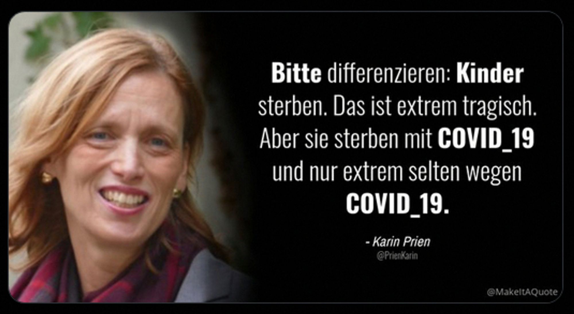 @PrienKarin

Bitte differenzieren: Kinder sterben. Das ist extrem tragisch. Aber sie sterben mit COVID_19 und nur extrem selten wegen COVID_19.