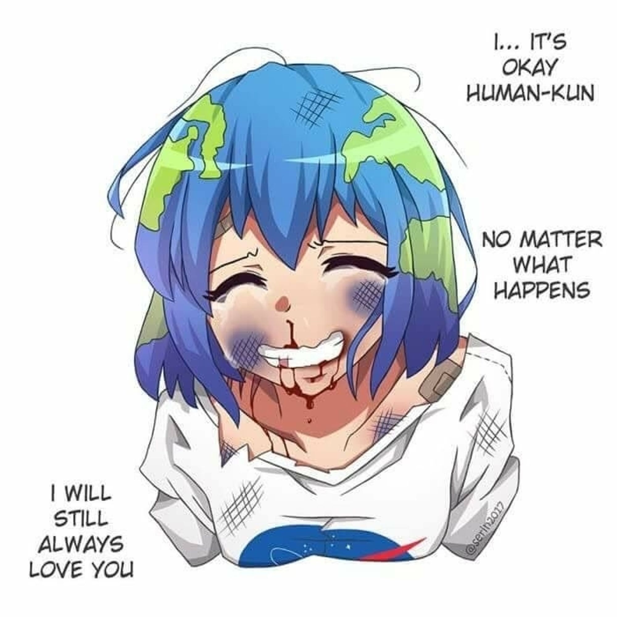 The image is an anime-style drawing portraying the Earth personified as a girl with short blue hair, which has green sections representing the continents, symbolizing the planet Earth. She appears visibly injured, with bruises and blood dripping from her mouth. Despite her weakened state, she is smiling gently, with tears in her eyes. She is wearing a white shirt with the NASA logo. Next to the character, there are two texts. The first says, "I... It's okay, Human-kun." The second says, "No matter what happens, I will still always love you." The drawing conveys a message of resilience and unconditional love, symbolizing the current state of the planet in the face of adversity caused by humanity.