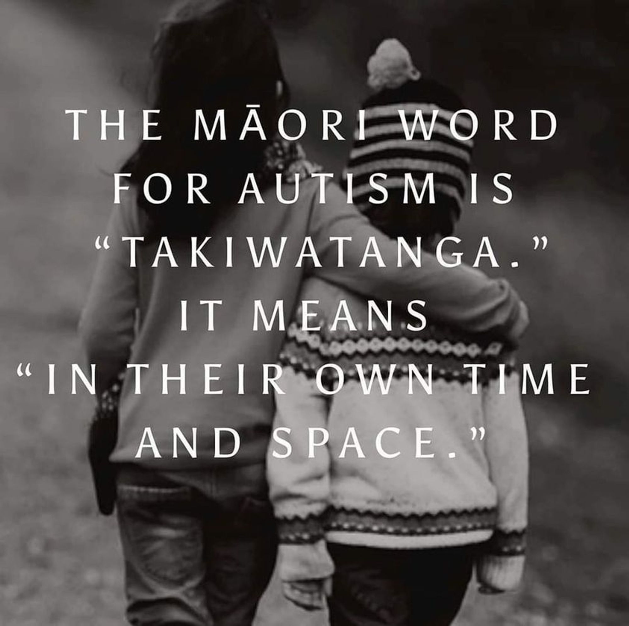 The Maori word for autism is 'takiwatanga'.'
It means "in their own time and space."