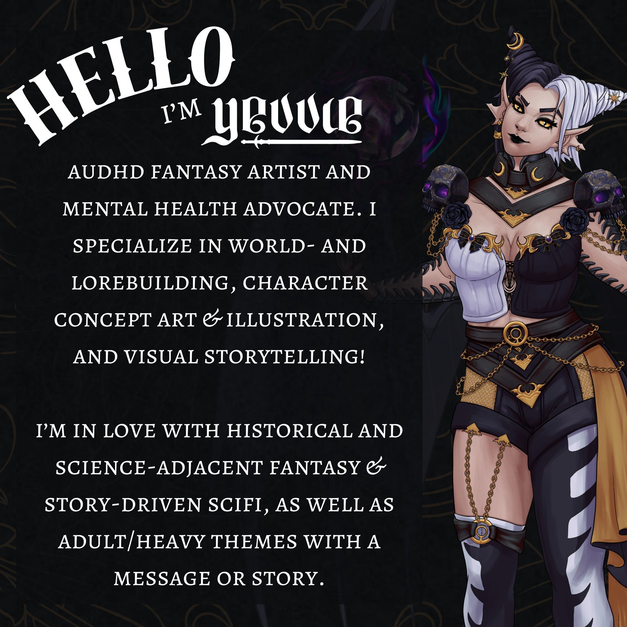 hello! i'm yevvie:
audhd fantasy artist and mental health advocate. i specialize in world- and lorebuilding, character concept art & illustration,  and visual storytelling!

i’m in love with historical and science-adjacent fantasy & story-driven scifi, as well as adult/heavy themes with a message or story.