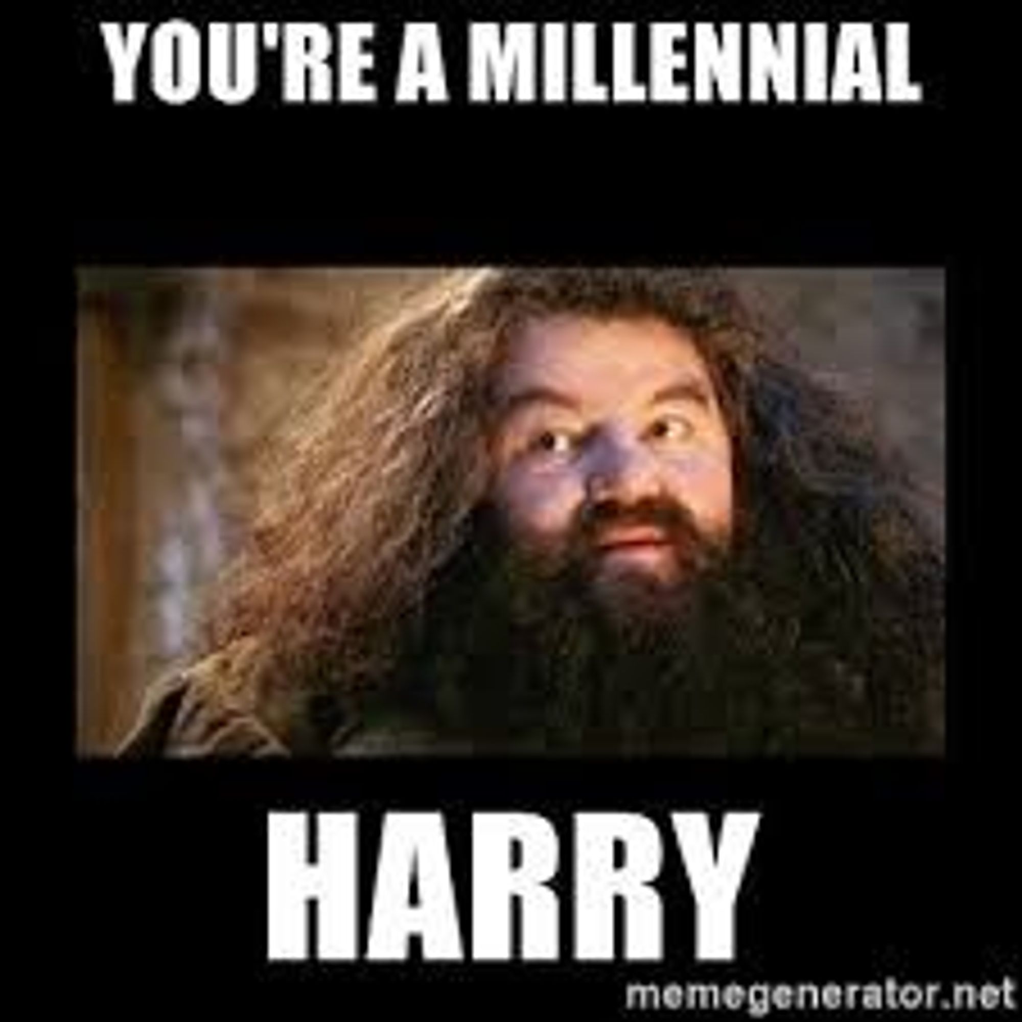 You're a millennial Harry.