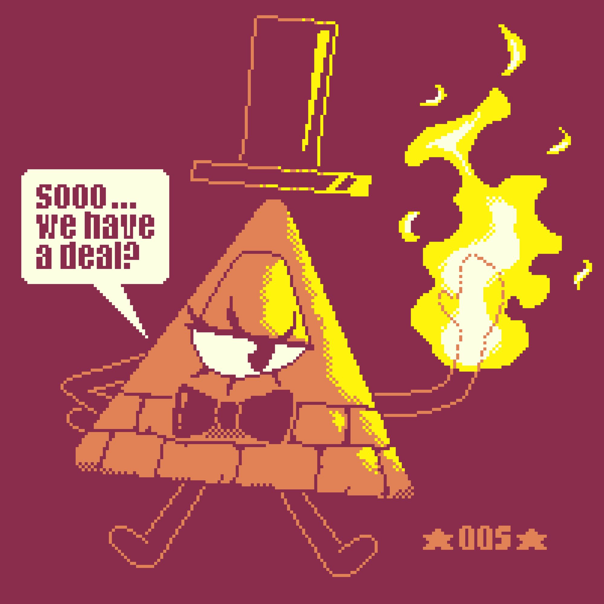 Pixelart de Bill Cipher(um personagem de Gravity falls) oferecendo um acordo com sua mão esquerda (esta que está em chamas), a arte em si possui 4 cores no total (branco, amarelo, laranja e laranja avermelhado)

uma assinatura de "005" no canto inferior direito da imagem