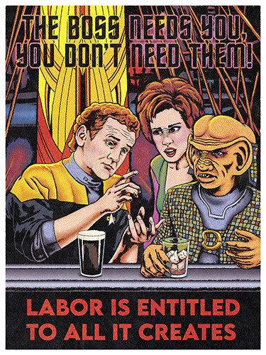 Poster with a drawing of Miles O'Brien organizing Rom and Leeta in Quark's Bar. It says "The boss needs you, you don't need them! Labor is entitled to all it creates."