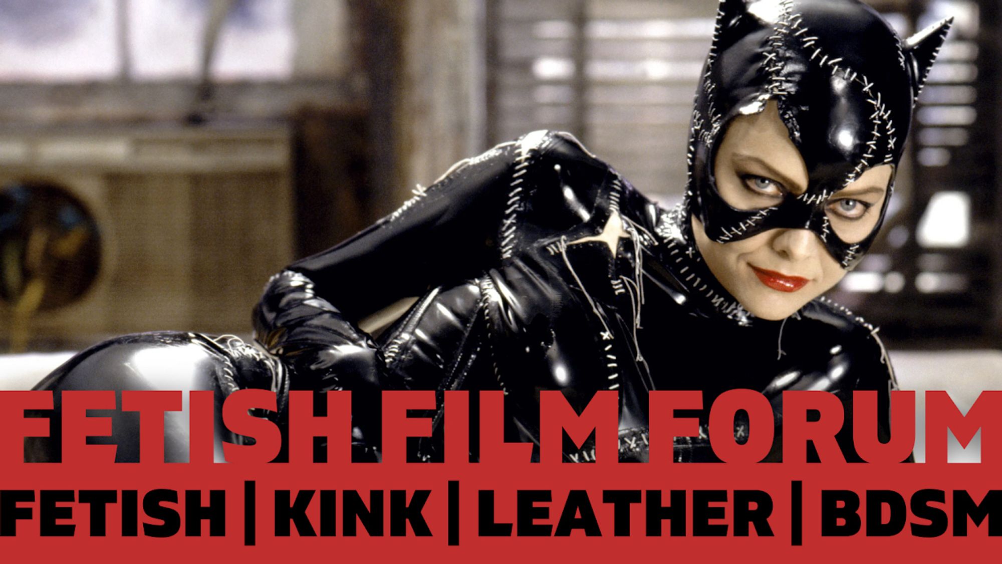 As for Fetish Film Forum, featuring cat woman in her full rubber cat suit.