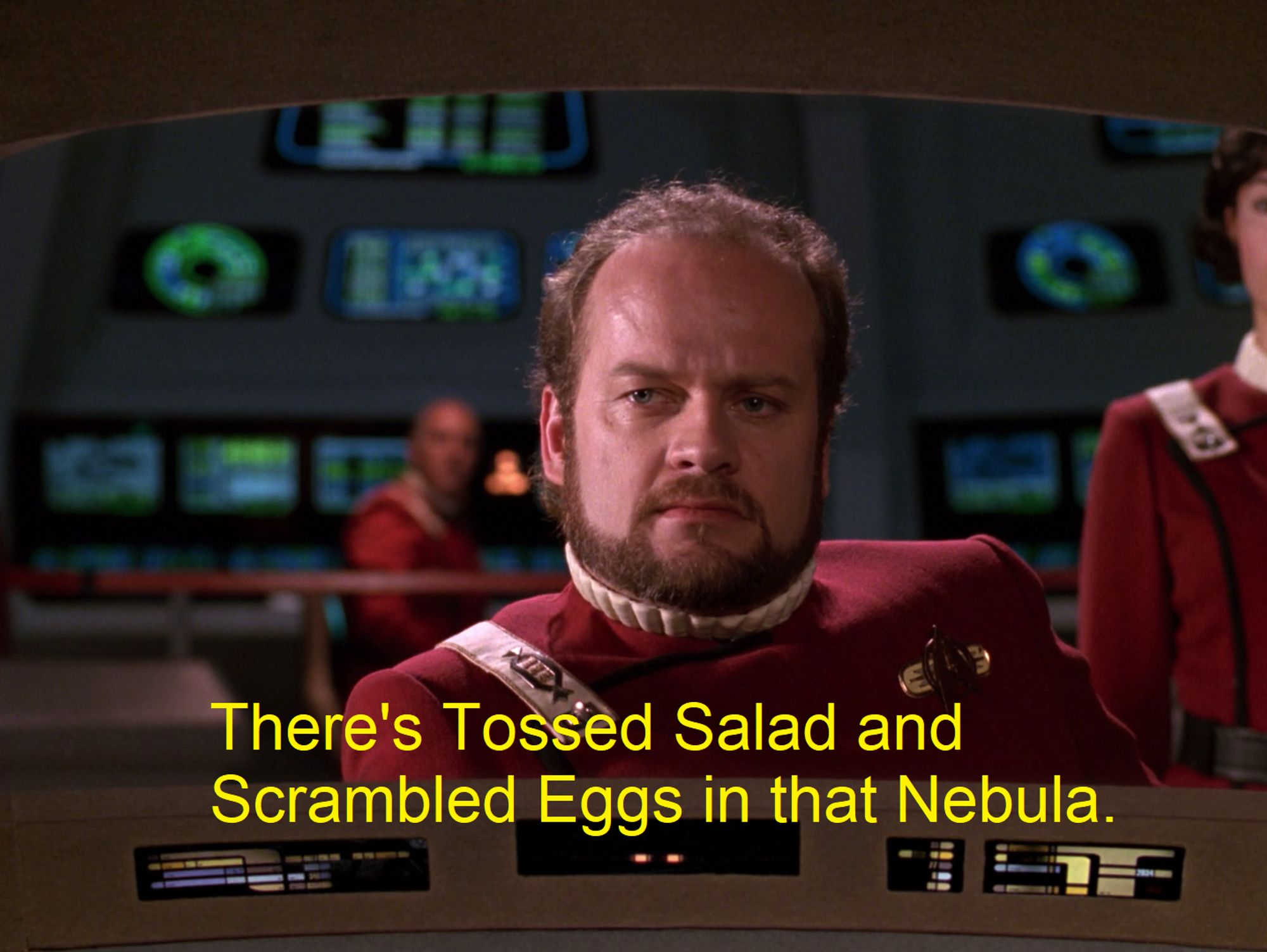 Kelsey Grammer in a Star Trek uniform.

Subtitles read "There's Tossed Salad and Scrambled Eggs in that Nebula."