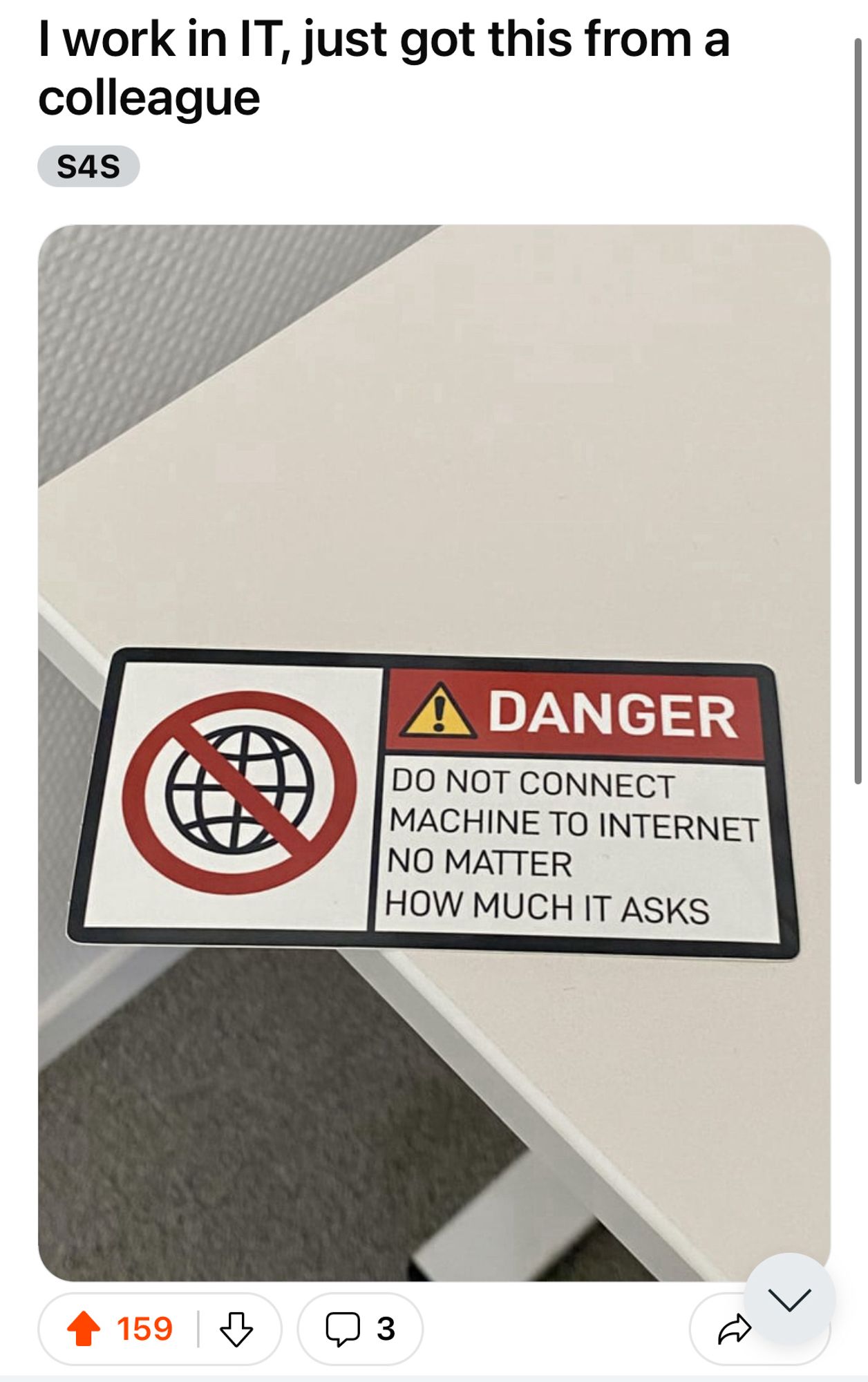 reddit post, titled “I work in IT, just got this from a colleague” and it’s a photo of a warning sticker that says Danger: Do not connect machine to internet no matter how much it asks