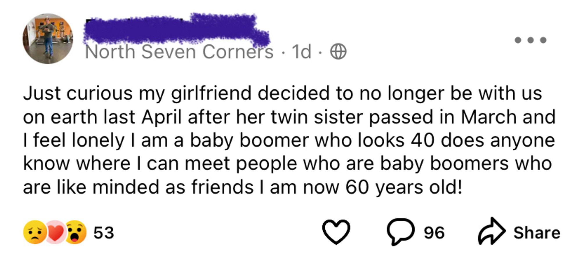 A Nextdoor post reading:

Just curious my girlfriend decided to no longer be with us on earth last April after her twin sister passed in March and I feel lonely I am a baby boomer who looks 40 does anyone know where I can meet people who are baby boomers who are like minded as friends I am now 60 years old!