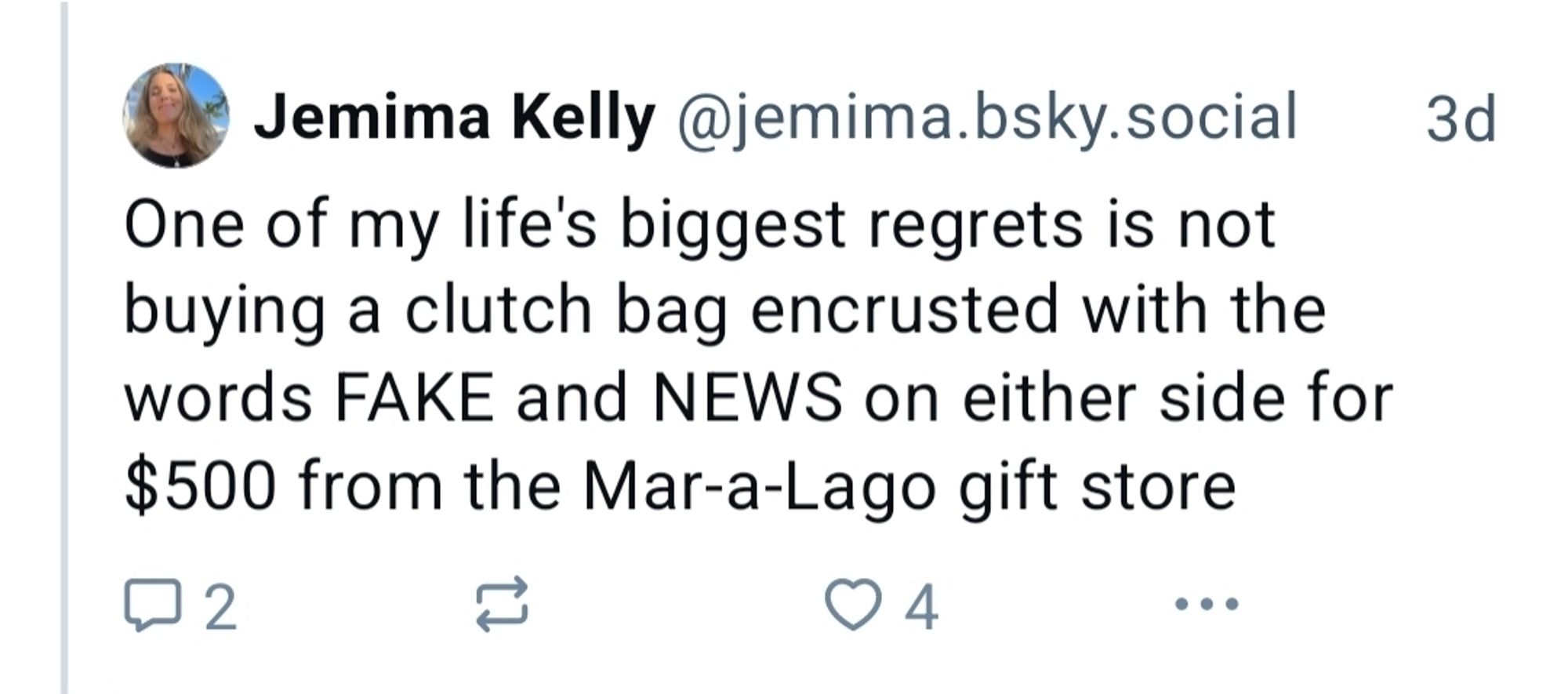 One of my life's biggest regrets is not buying a clutch bag encrusted with the words FAKE and NEWS on either side for $500 from the Mar-a-Lago gift store