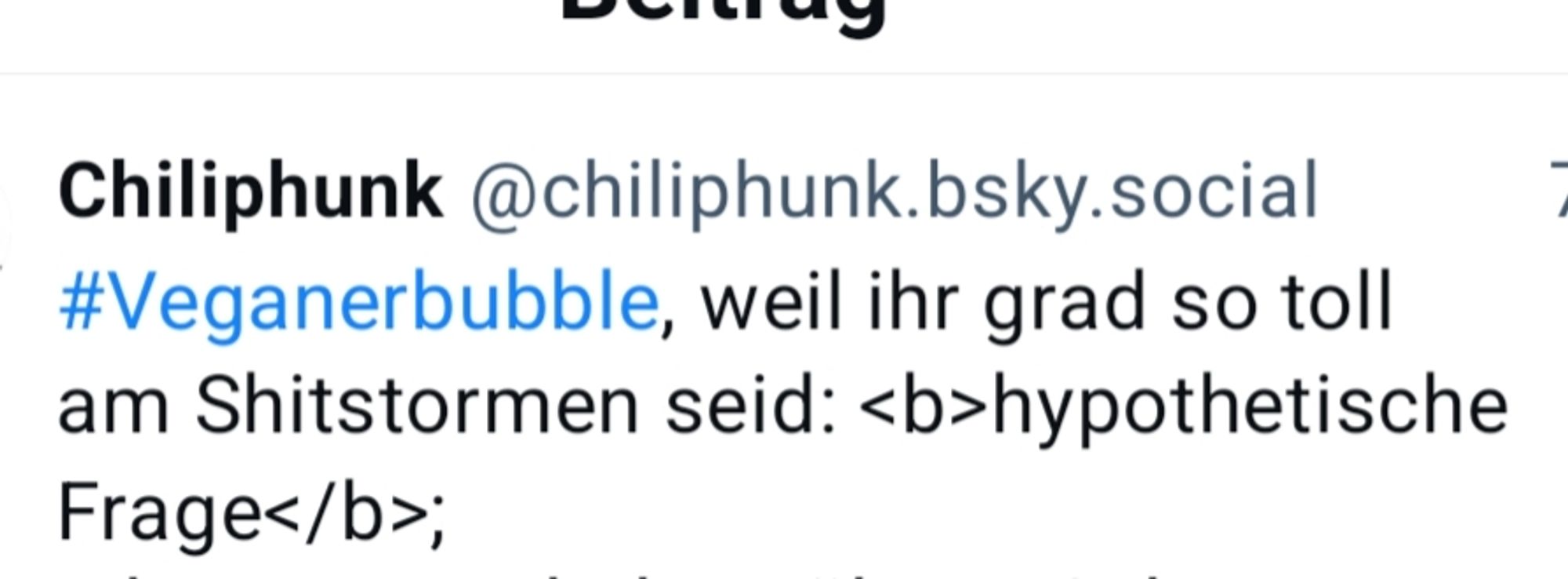 Chiliphunk @chiliphunk.bsky.social #Veganerbubble, weil ihr grad so toll am Shitstormen seid: <b>hypothetische Frage</b>;