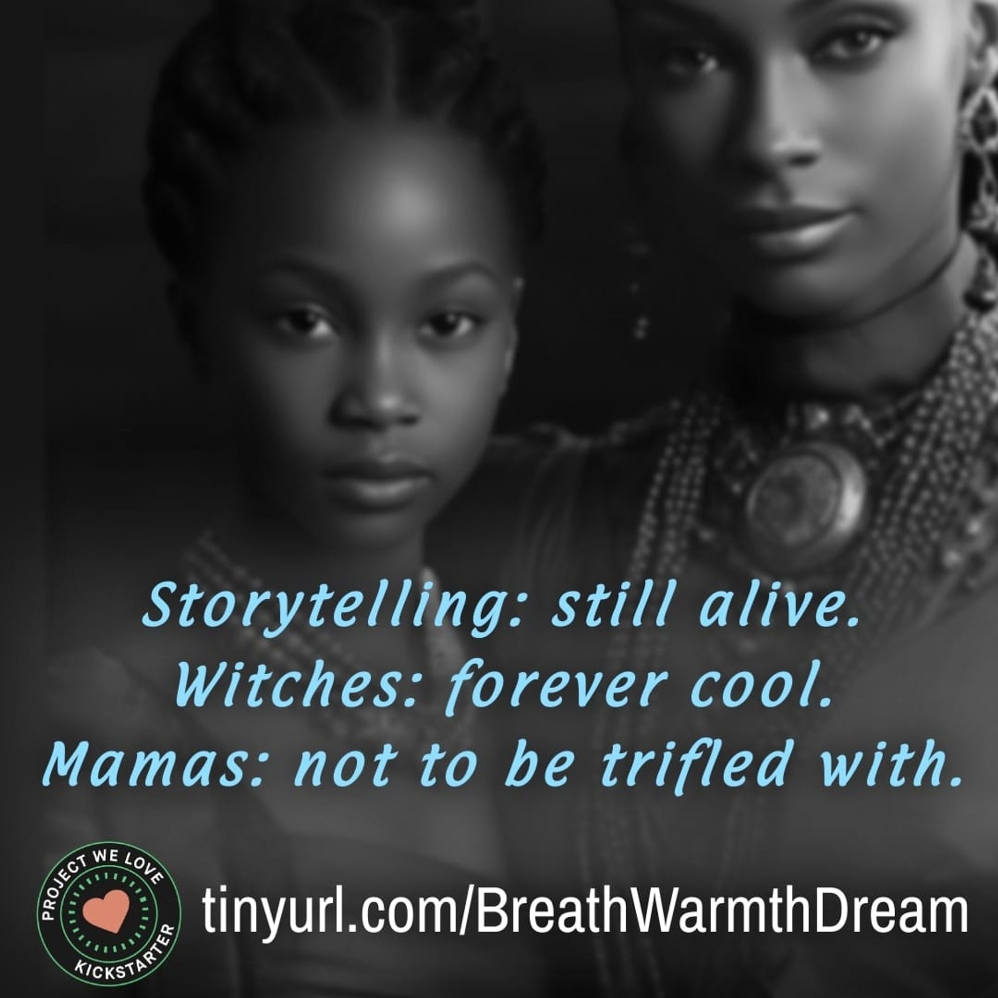 Two Black women with text: Storytelling: still alive. Witches: forever cool. Mamas: not to be trifled with. tinurl.com/BreathWarmthDream