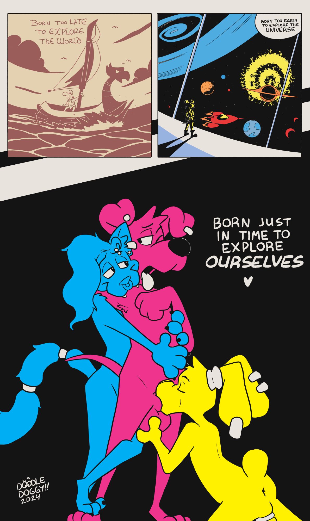 Three panel comic. Panel one is of a ship with the caption "Born too late to explore the world". Panel two is of a space station overlooking many worlds and a black hole with the caption "Born too early to explore the Universe." The final panel is of three anthro characters engaging in a three-way with the caption "Born just in time to explore ourselves"