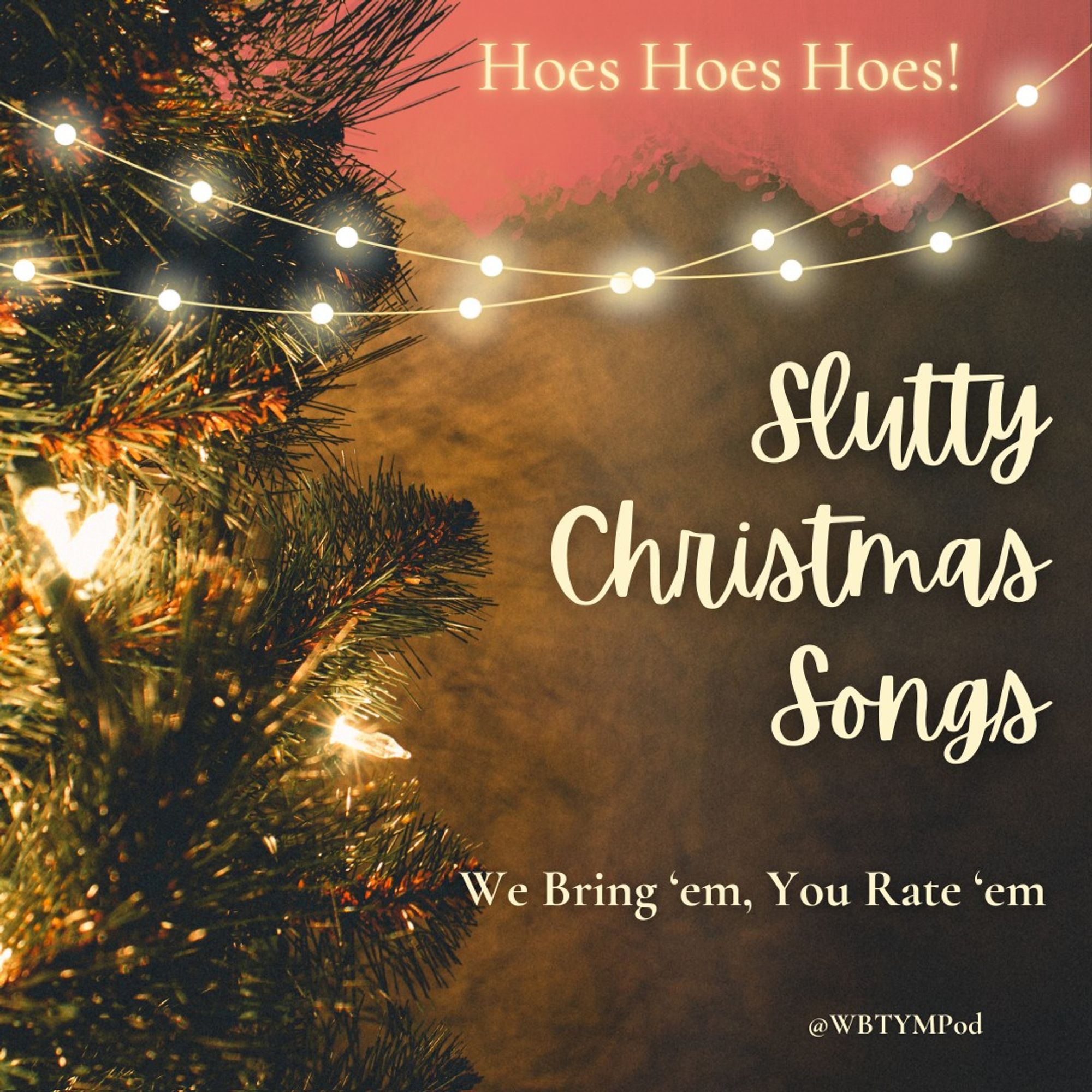 A Christmas themed graphic featuring a tree and Christmas lights. It says: "Hoes Hoes Hoes!" at the top.

Then it says: "Slutty Christmas Songs

We Bring 'em, You Rate 'em"

@WBTYMPod