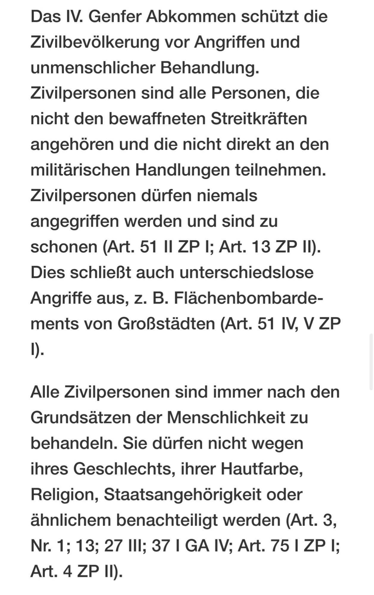 Text: "das 4. Genfer abkommen schützt die Zivilbevölkerung vor Angriffen und unmenschlicher handlung. zivilpersonen sind alle Personen, die nicht dem bewaffneten Streitkräften angehören und die nicht direkt an den Militärischen Handlungen teilnehmen. Zivilperson dürfen niemals angegriffen werden und sind zu schonen. dies schließt auch unterschiedslose Angriffe aus. [...]."