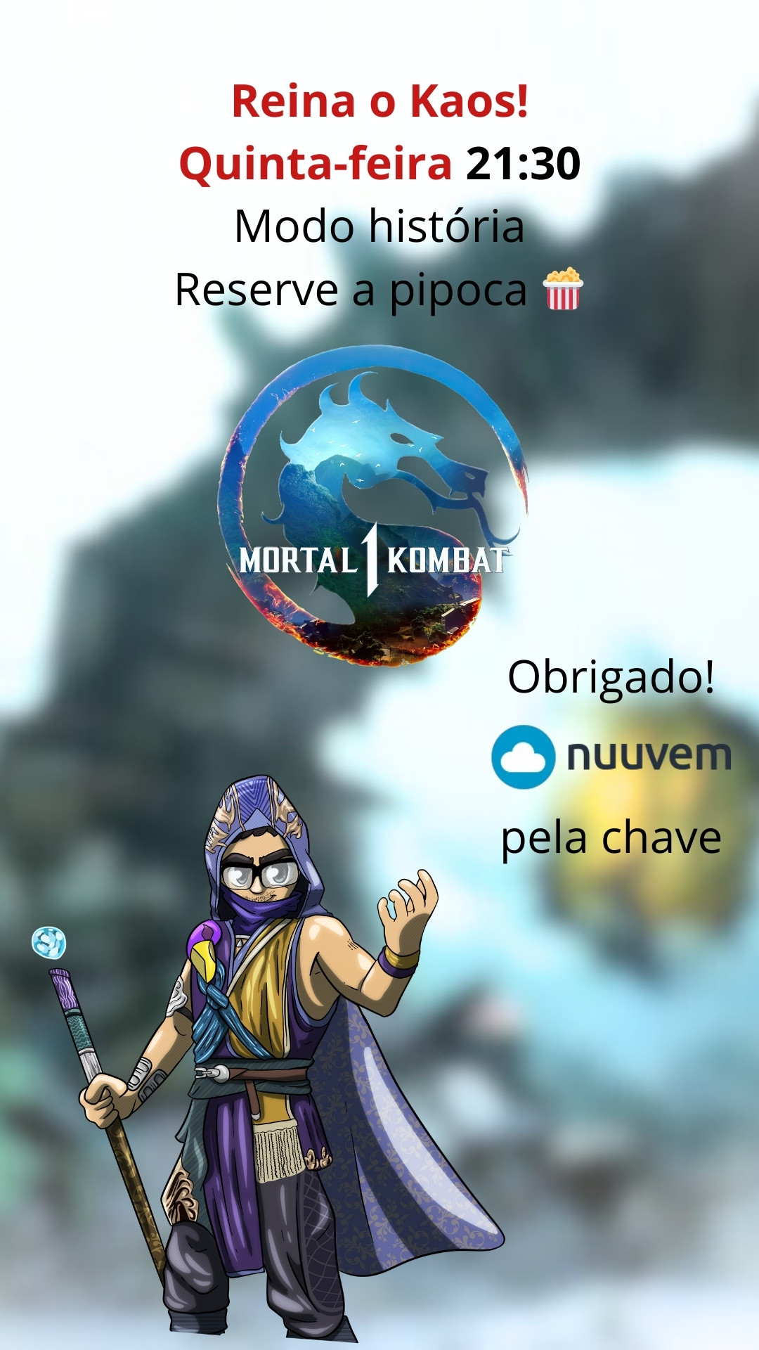 Desenho do meu personagem fazendo Cosplay de Rain, com fundo desfocado do cenário de Mortal Kombat 1, logotipo do Mortal Kombat 1 ao centro. No topo, escrito: Reina o Kaos! Quinta-feira 21:30 Modo história Reserve a pipoca 🍿. Ao lado dizeres de agradecimento à Nuuvem pela chave do jogo, contendo o logo da Nuuvem.