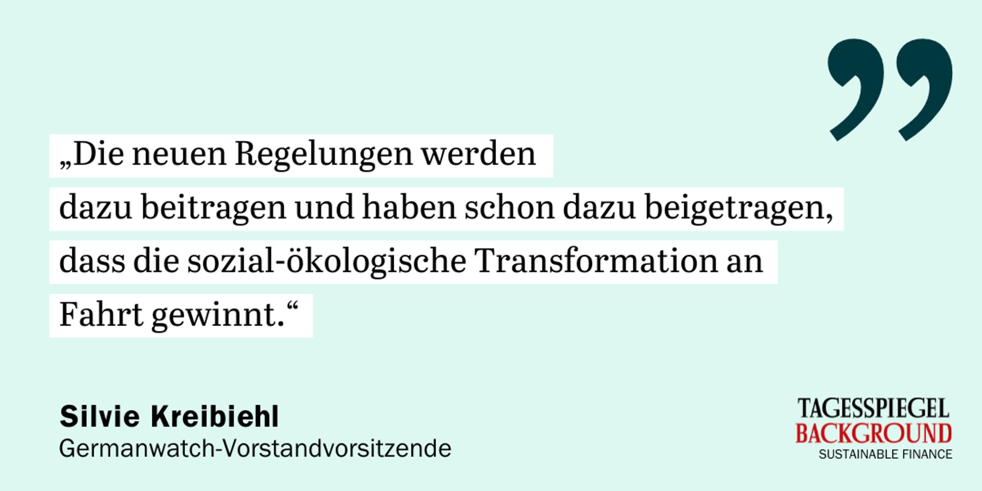 Zitat von Silvie Kreibiehl, Germanwatch-Vorstandvorsitzende: „Die neuen Regelungen werden 
dazu beitragen und haben schon dazu beigetragen, 
dass die sozial-ökologische Transformation an 
Fahrt gewinnt.“