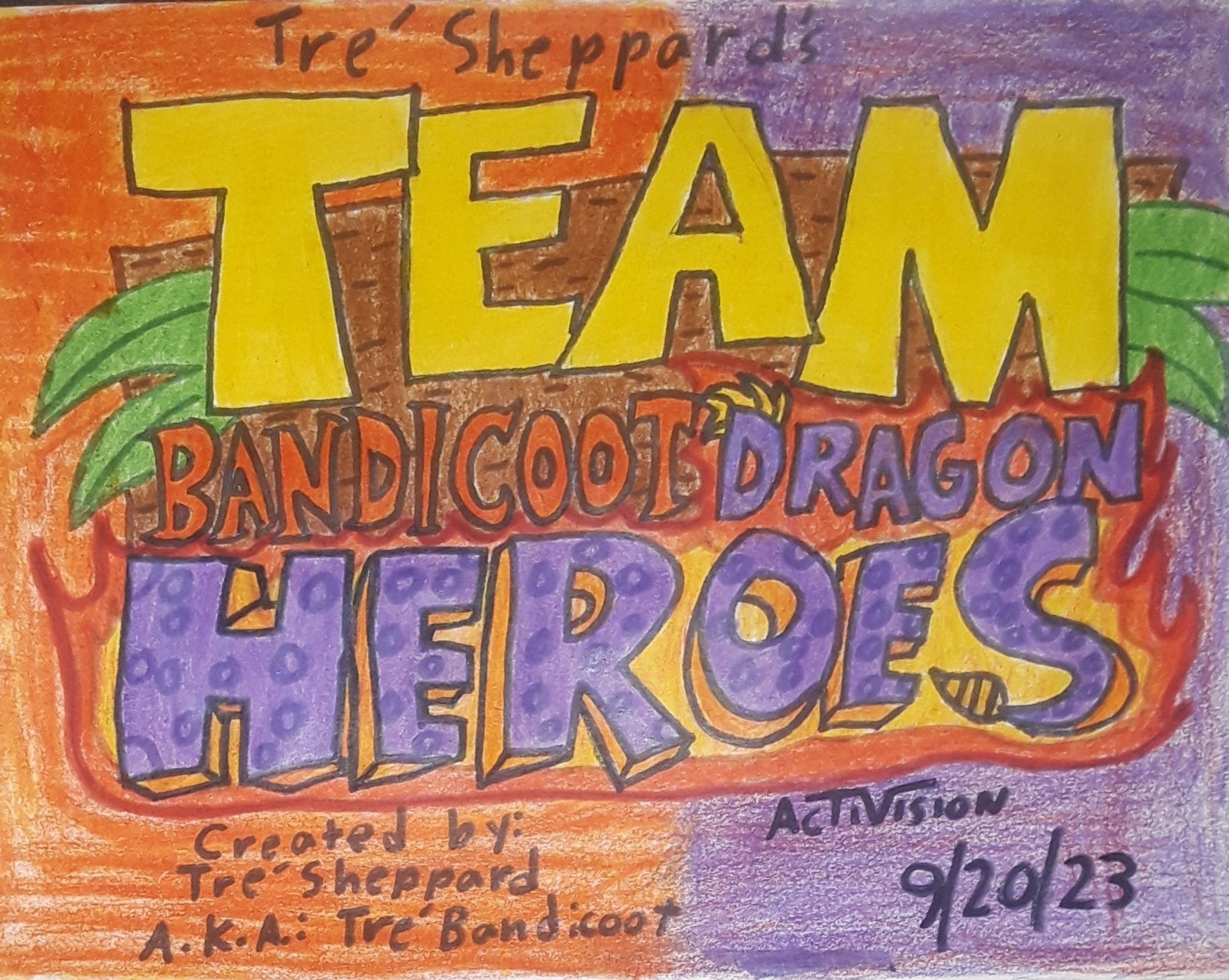 Reason why I called "Team Bandicoot Dragon Heroes", is because Bandicoots and Dragons always look after each other, support each other, help each other, bond each other, stand together, and fight together side by side against the forces of evil to save the world.
And Team Bandicoot Dragon Heroes features Crash Bandicoot, my two main Crash OCs: Tre' Bandicoot, Sheila Bandicoot, and from Spyro series: Spyro the Dragon and Sparx the Dragonfly protect the world and the City against evil like villains, baddies, aliens, Mutants, demons, criminals, Dr. Neo Cortex and his minions, Ripto and Gnasty Gnorc and their minions, and of course: their ultimate arch-enemy: the Dark Clan lead by the Black Knight, and especially their ultimate enemy: Malefor the Dark Master to save the world and bring peace and balance to the world!"