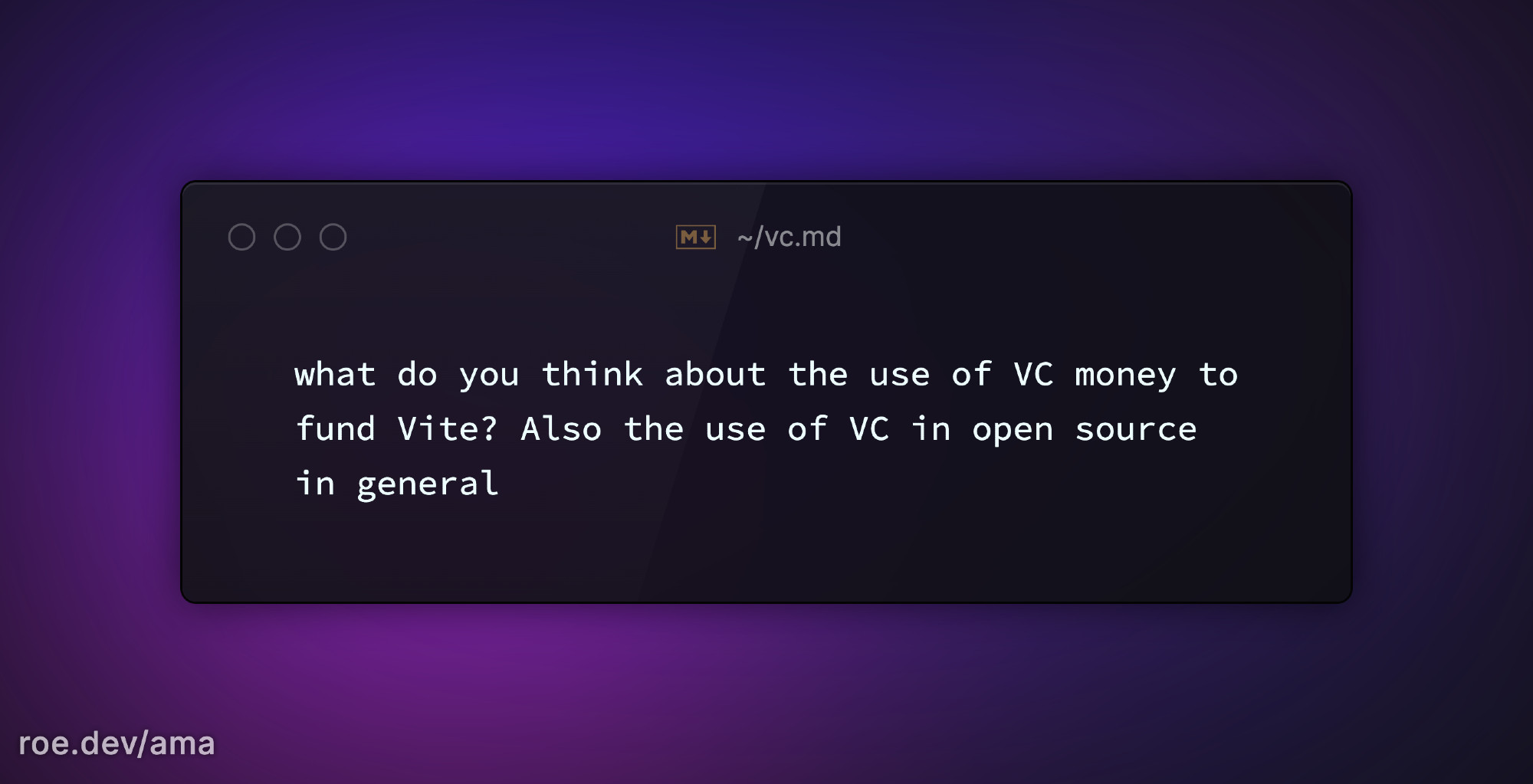 what do you think about the use of VC money to fund Vite? Also the use of VC in open source in general

https://roe.dev/ama