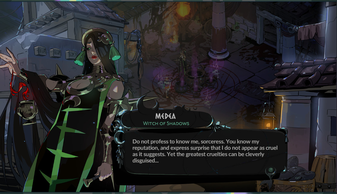 An image of gameplay from Hades 2. Medea saying "Do not Profess to know me, Sorceress. You know my reputation, and express surprise that I do not appear as cruel as it suggests. yet the greatest cruelties can be cleverly disguised." 

Medea is a fairly attractive looking woman, garbed in green. With long black hair. 