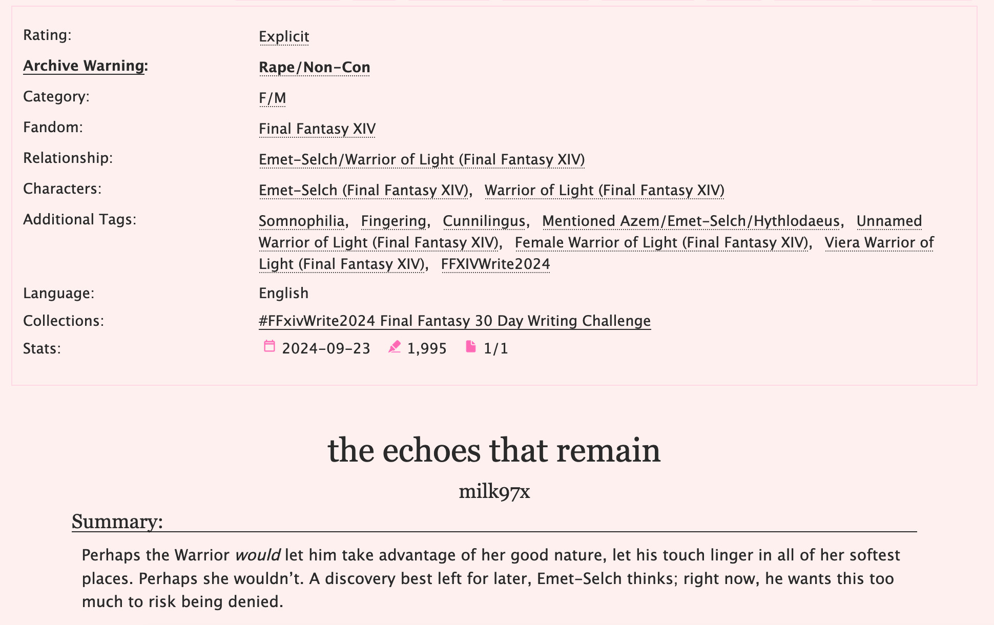 Ao3 preview for Emet/Wol fic "the echoes that remain" FFXIV fic

Additional Tags: Somnophilia, Fingering, Cunnilingus, Mentioned Azem/Emet-Selch/Hythlodaeus, Unnamed Warrior of Light, Female Warrior of Light, Viera Warrior of Light, FFXIVWrite2024 

Summary: Perhaps the Warrior would let him take advantage of her good nature, let his touch linger in all of her softest places. Perhaps she wouldn’t. A discovery best left for later, Emet-Selch thinks; right now, he wants this too much to risk being denied.