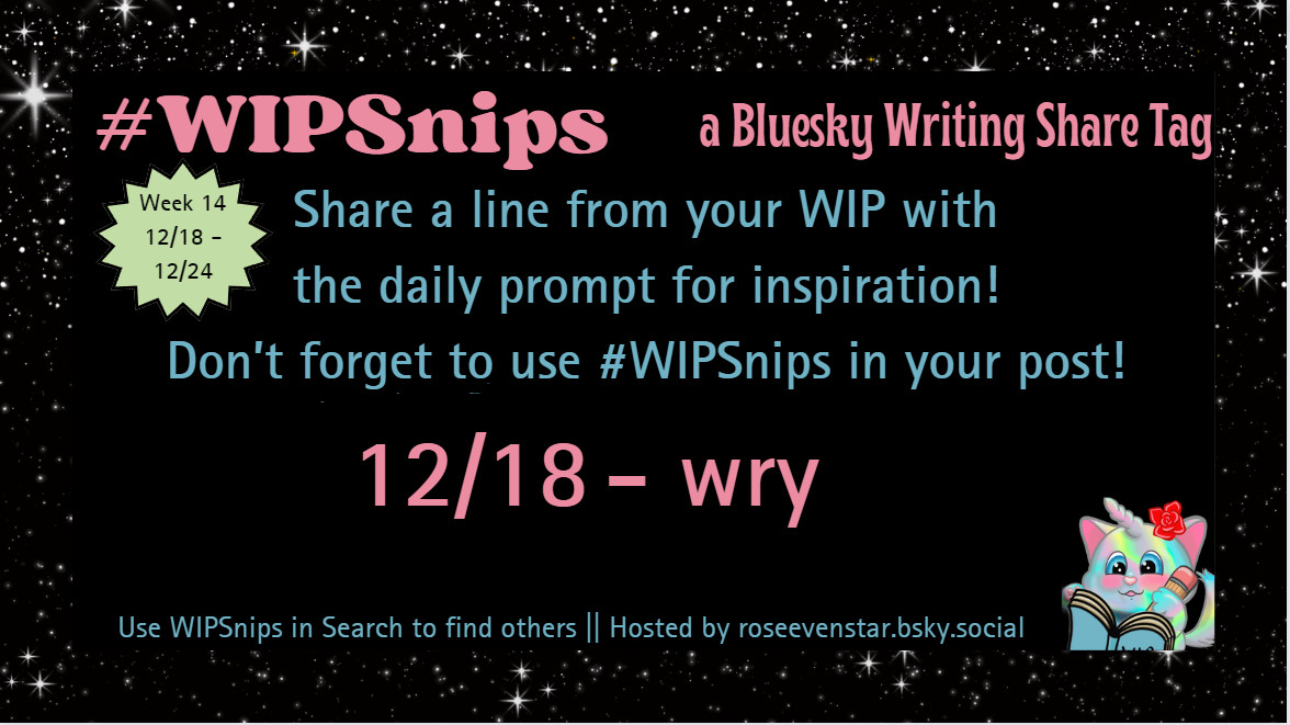 #WIPSnips Week 14

Word for 12/18 is "wry"