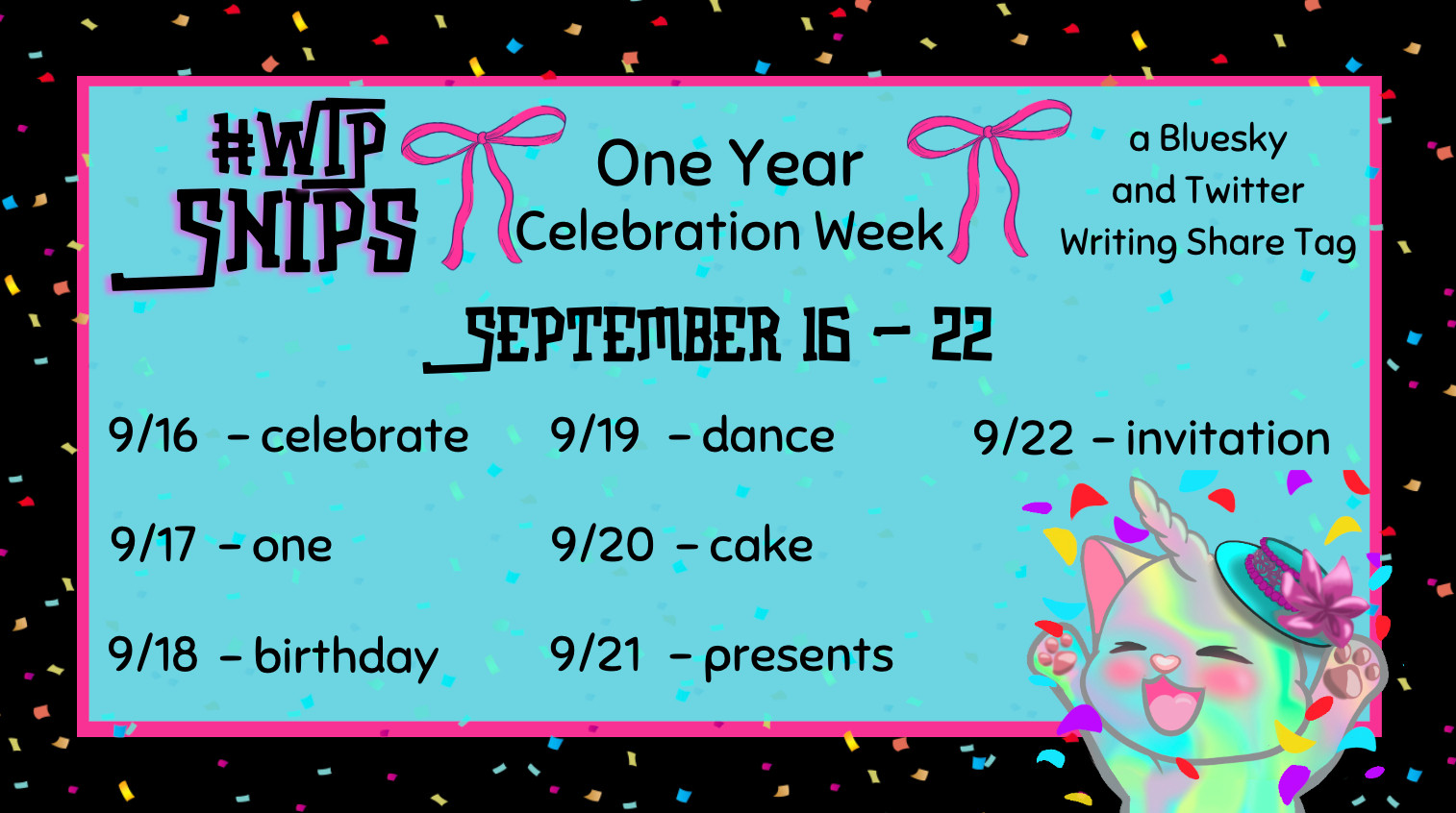 #WIPSnips One Year Celebration Week
a Bluesky and Twitter Writing Share Tag
September 16 - celebrate; September 17 - one; September 18 - birthday; September 19 - dance; September 20 - cake; September 21 - presents; September 22 - invitation