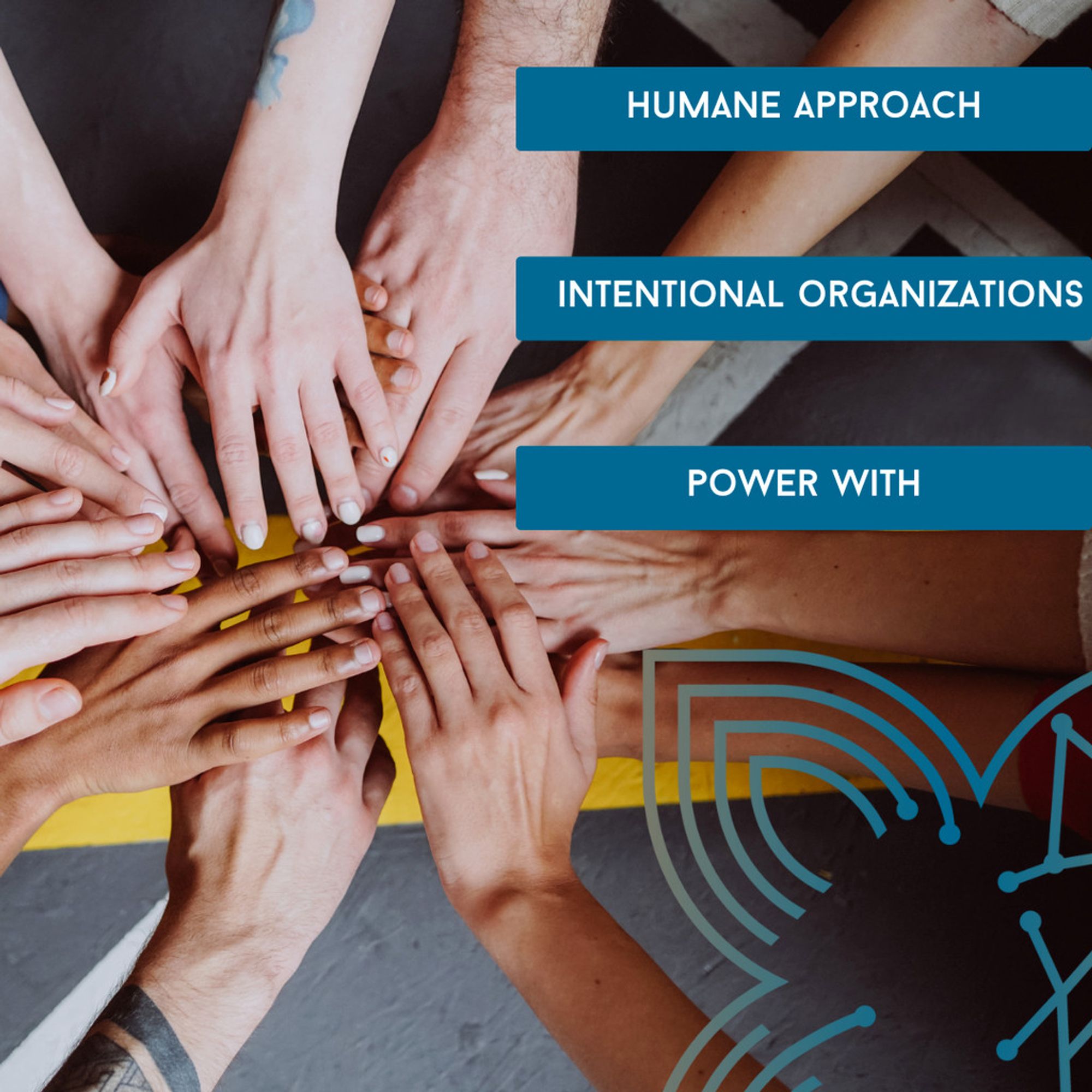 Image with different persons with their hands stacked. 3 sentences overlap: "human approach", "intentional organizations" and "power with"