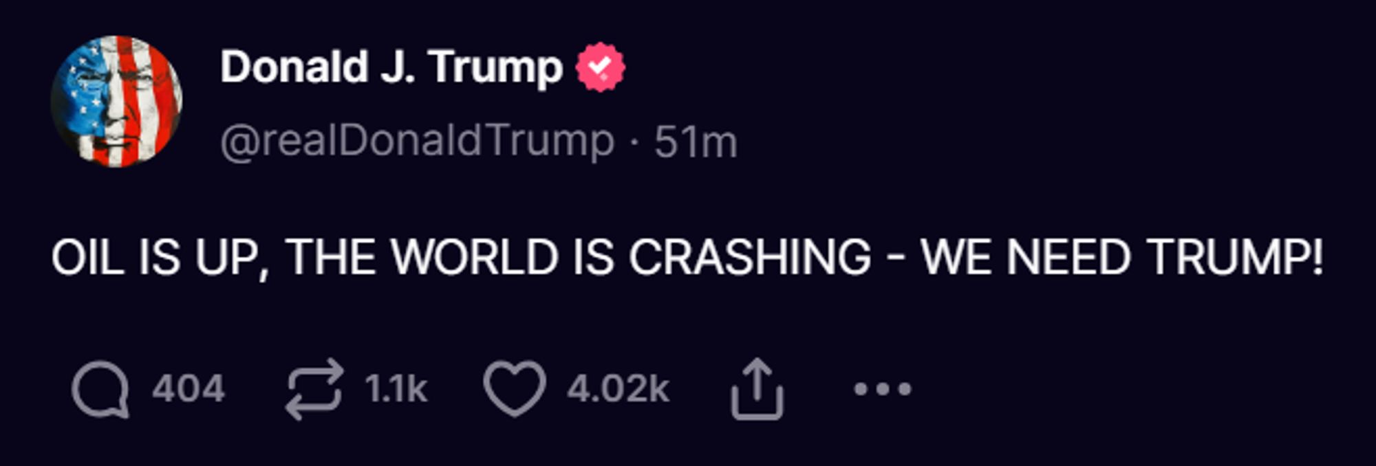 Donald J. Trump
@realDonaldTrump . 51m

OIL IS UP, THE WORLD IS CRASHING - WE NEED TRUMP!

404

1.1k

4.02k