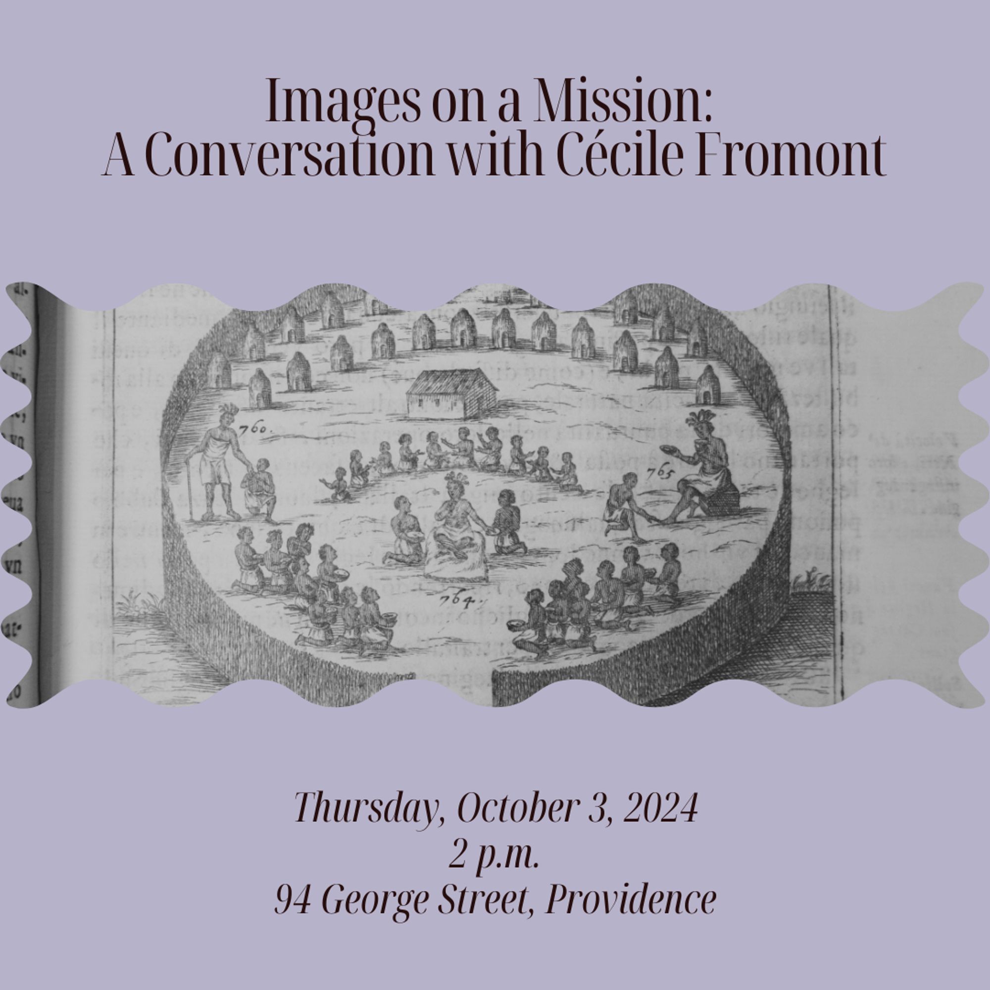 The poster features an image of people seated in semi circles around what appear to be leaders in front of two rows of dwellings. The text states, "Images on a Mission: A Conversation with Cécile Fromont, Thursday, October 3, 2024, 2 p.m., 94 George Street, Providence."