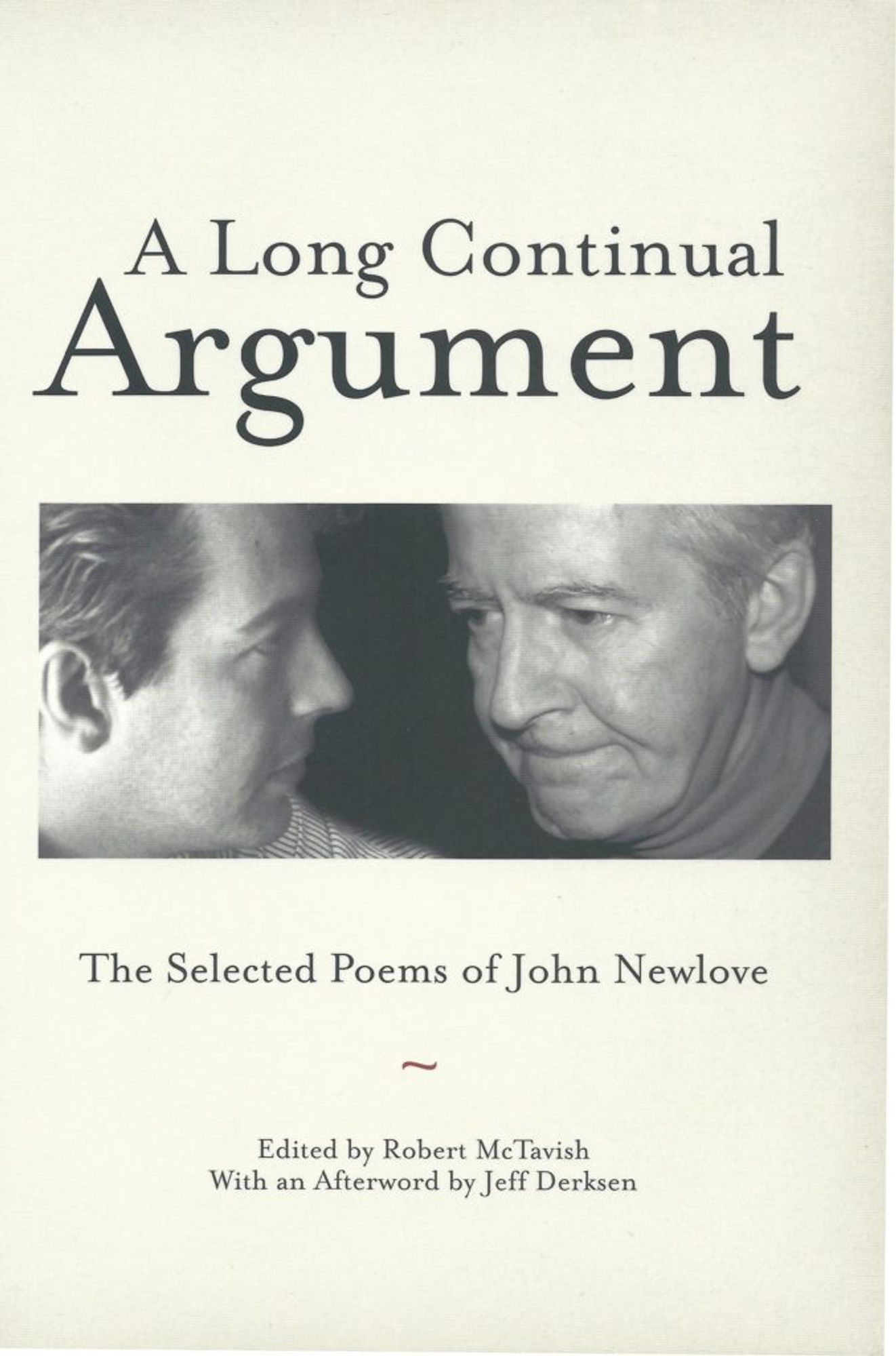 white book with photo of a young and older John Newlove in the middle. TEXT: A Long Continual Argument/The Selected Poems of John Newlove ~ Edited by Robert McTavish/With an Afterword by Jeff Derksen