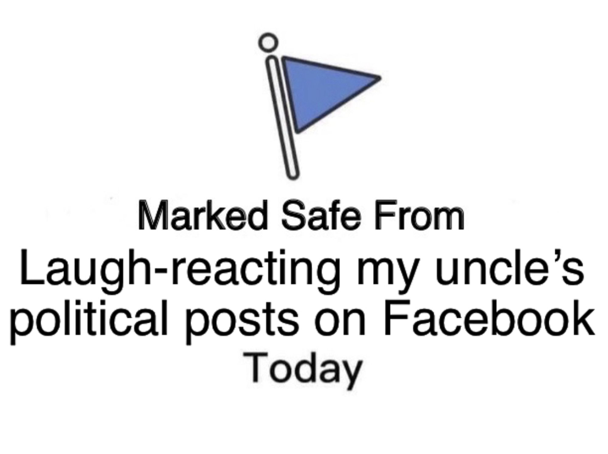 Facebook meme: Marked Safe From laugh-reacting my uncle’s political posts on Facebook Today