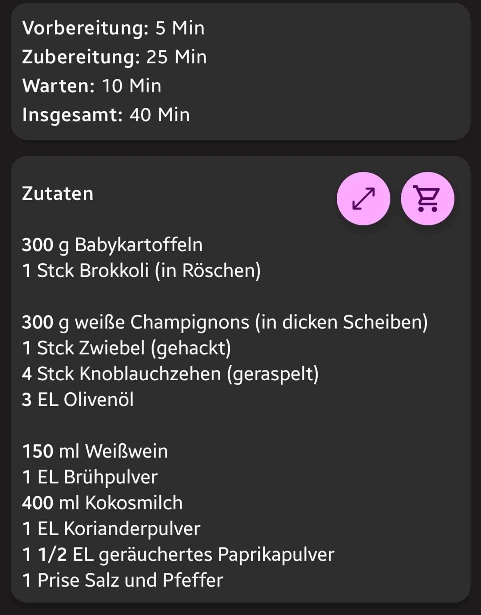 Vorbereitung: 5 Min 
 Zubereitung: 25 Min  
Warten: 10 Min  
Insgesamt: 40 Min  

Zutaten  
300 g Babykartoffeln 
 1 Stck Brokkoli (in Röschen)  
300 g weiße Champignons (in dicken Scheiben)  
1 Stck Zwiebel (gehackt) 
 4 Stck Knoblauchzehen (geraspelt)  
3 EL Olivenöl  
150 ml Weißwein  
1 EL Brühpulver  
400 ml Kokosmilch 
 1 EL Korianderpulver 
 1 1/2 EL geräuchertes Paprikapulver 
 1 Prise Salz und Pfeffer