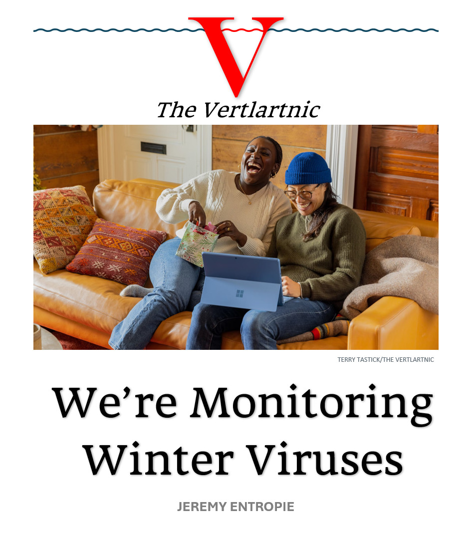 Some people laughing
Headline:
We’re Monitoring Winter Viruses
Story by Terry Tastick and Jeremy Entropie

Photo by unsplash