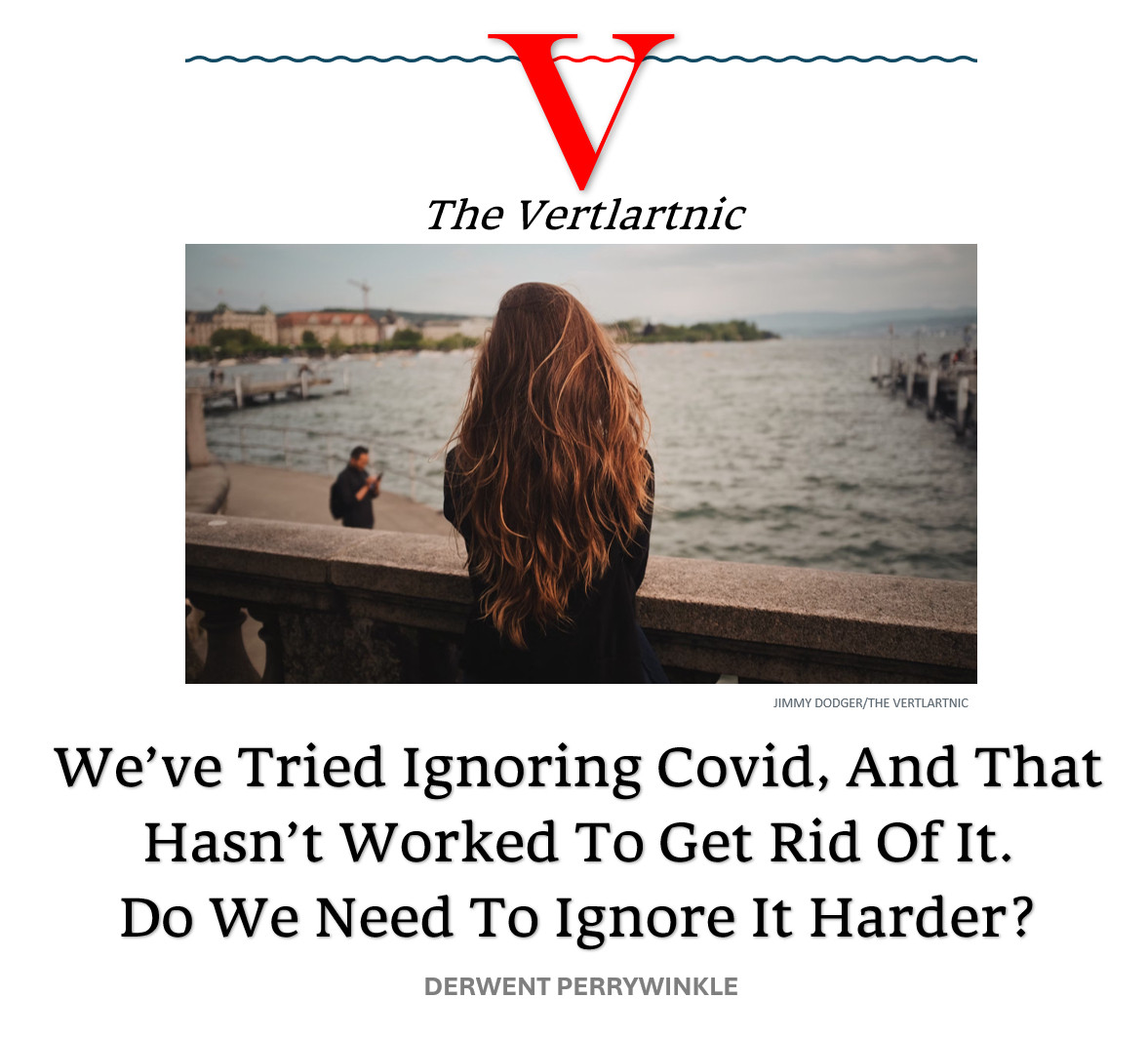 Someone ignoring something
Headline:
We’ve Tried Ignoring Covid, And That Hasn’t Worked To Get Rid Of It.Do We Need To Ignore It Harder?
Story by Jimmy Dodger and Derwent Perrywinkle

Photo from Unsplash