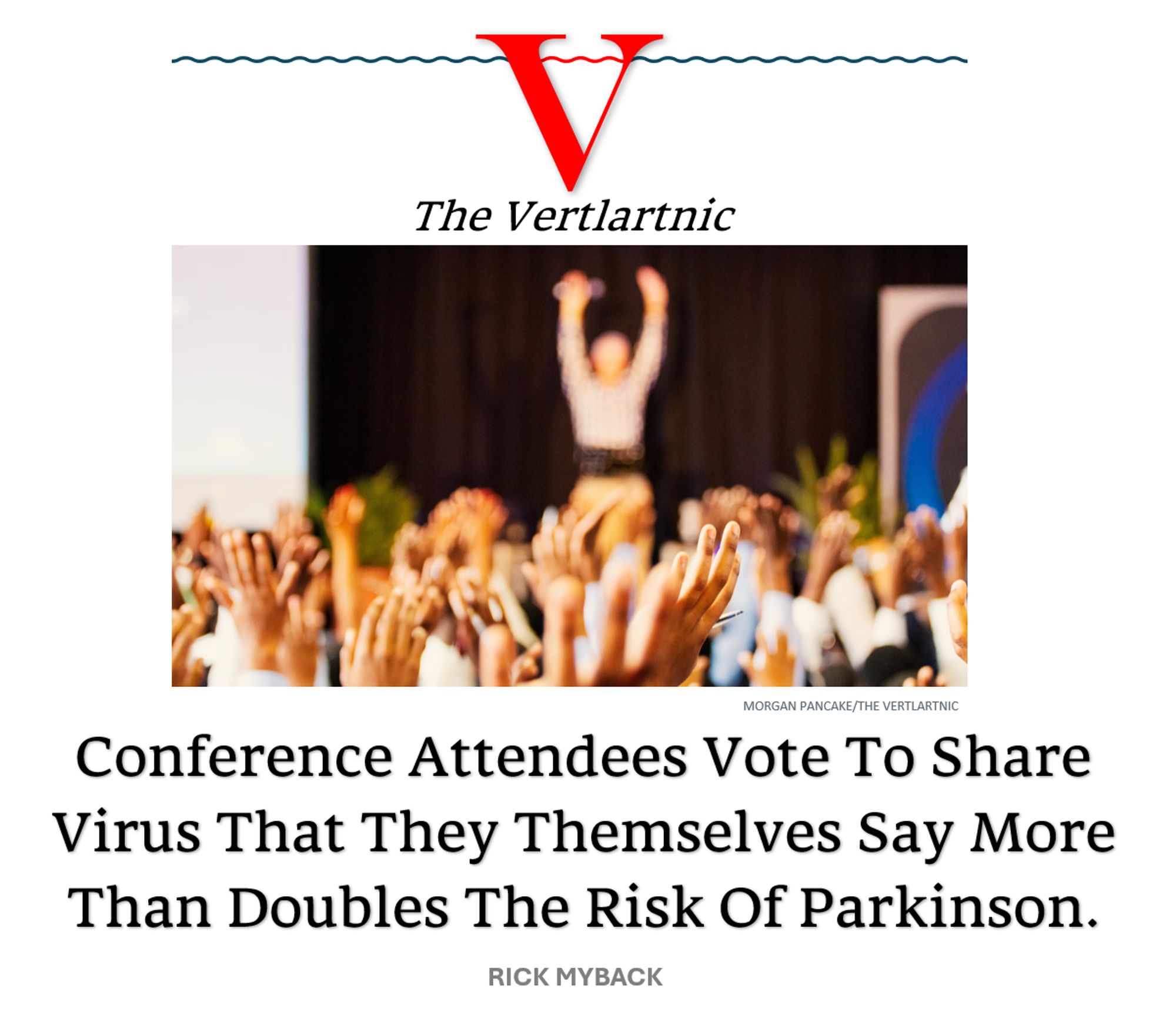 People voting with their faces
Headline:
Conference Attendees Vote To Share Virus That They Themselves Say More Than Doubles The Risk Of Parkinson.
Story by Morgan Pancake and Rick Myback

Photo from unsplash