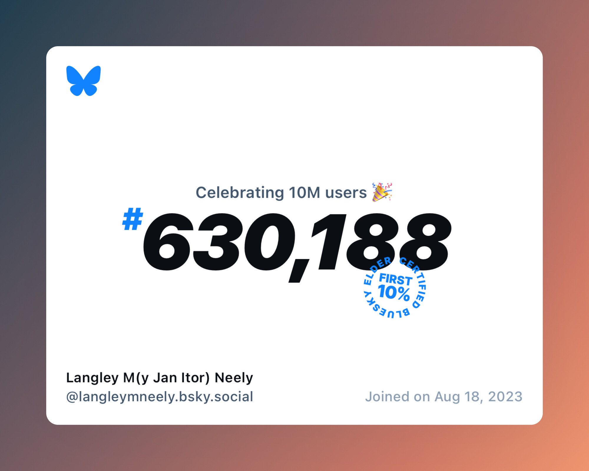 A virtual certificate with text "Celebrating 10M users on Bluesky, #630,188, Langley M(y Jan Itor) Neely ‪@langleymneely.bsky.social‬, joined on Aug 18, 2023"