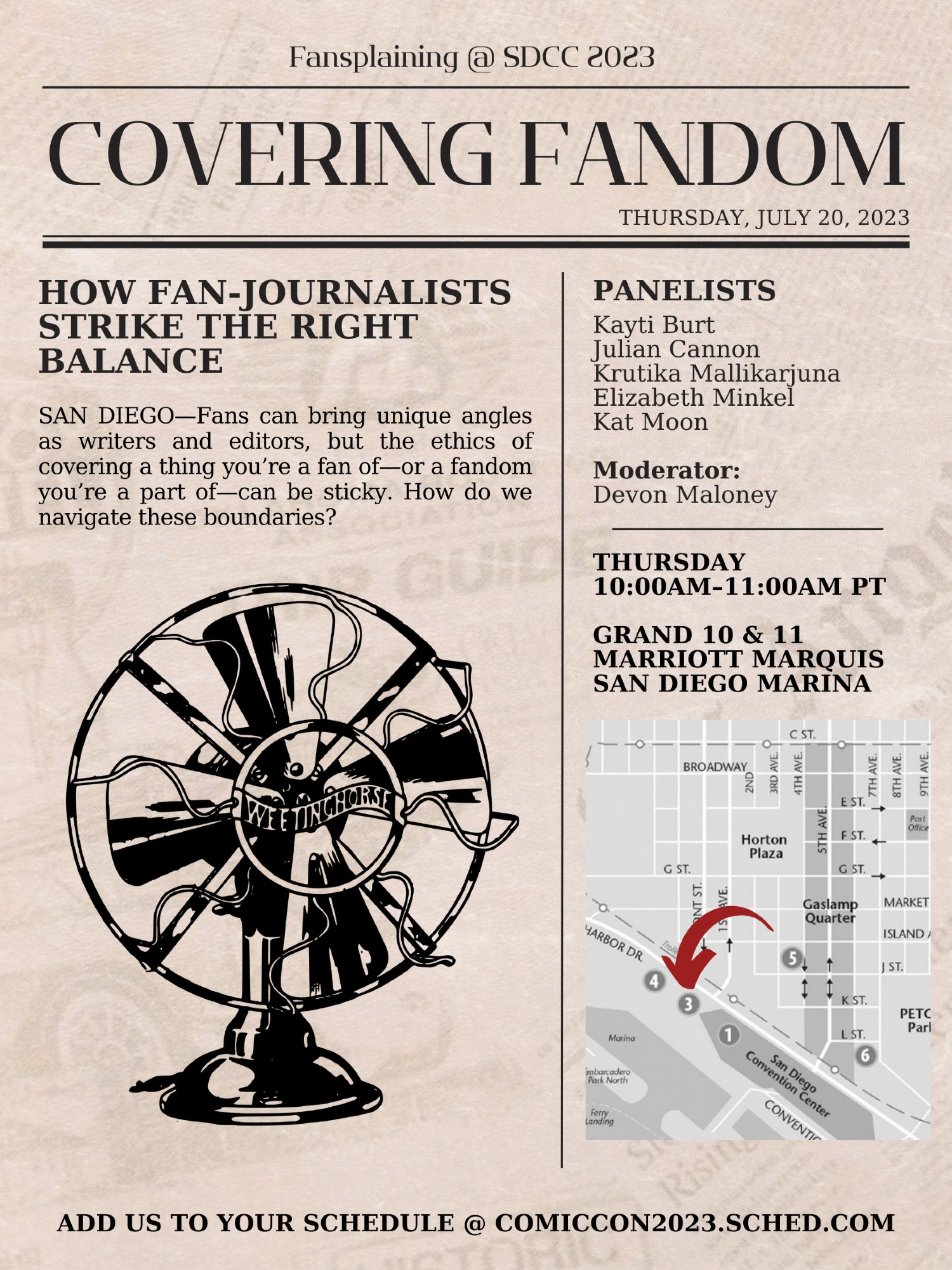 Flier for Fansplaining's SDCC panel: A tannish newsprint background, made to look like a little newspaper. Text at top reads: Fansplaining @ SDCC 2023 // COVERING FANDOM // Thursday, July 20, 2023. Left column "article": HOW FAN-JOURNALISTS STRIKE THE RIGHT BALANCE. SAN DIEGO—Fans can bring unique angles as writers and editors, but the ethics of covering a thing you’re a fan of—or a fandom you’re a part of—can be sticky. How do we navigate these boundaries? Large black fan logo beneath copy. Right column "article": PANELISTS Kayti Burt, Julian Cannon, Krutika Mallikarjuna, Elizabeth Minkel, Kat Moon. Moderator: Devon Maloney. Thursday
10:00am–11:00am PT Grand 10 & 11 Marriott Marquis San Diego Marina. A map of SDCC venues beneath. Bottom line of copy: ADD US TO YOUR SCHEDULE @ comiccon2023.sched.com