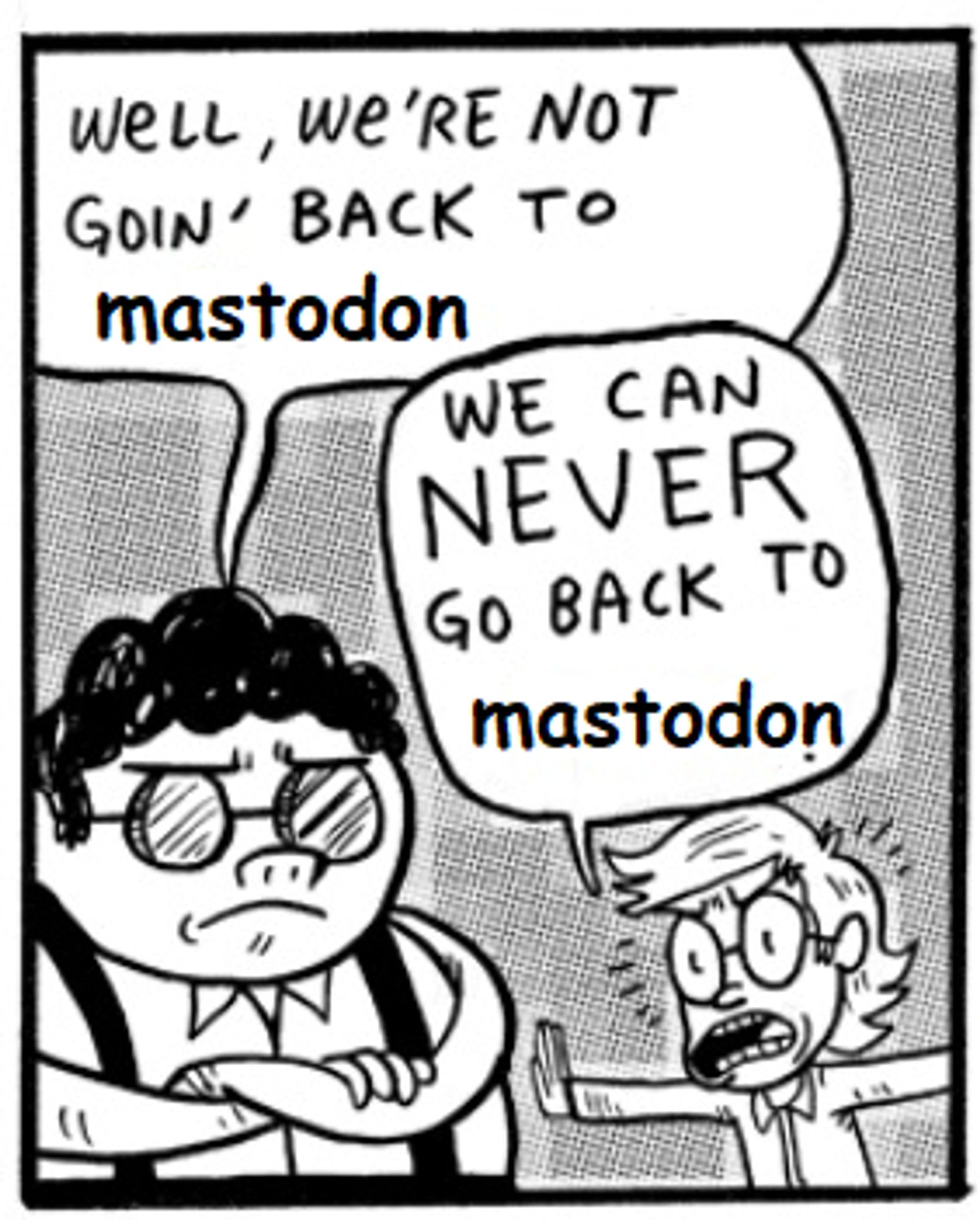 an edit of a panel from Anime Club. 1: "Well, we're not goin' back to mastodon", 2: "We can NEVER go back to mastodon"