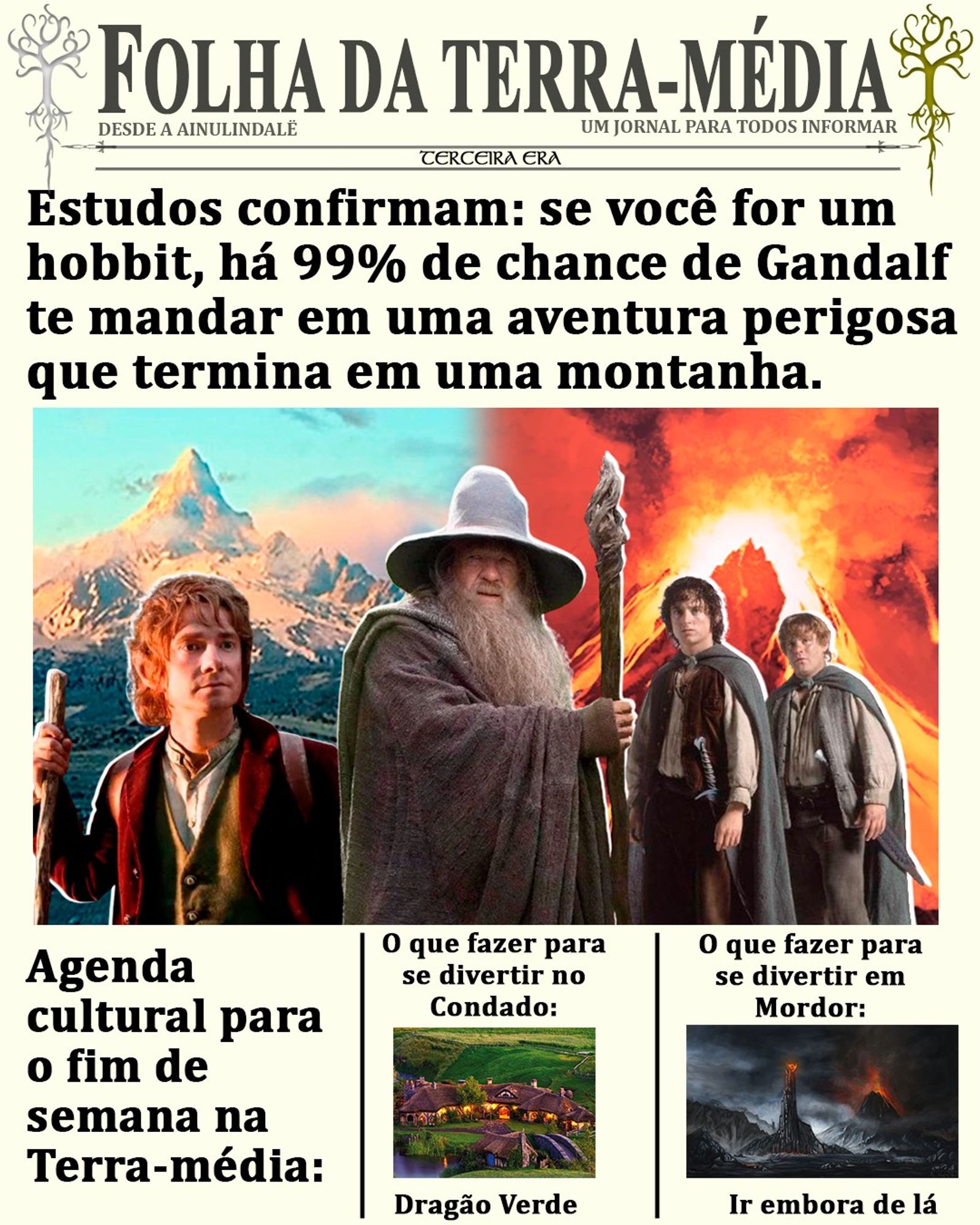 Uma capa de jornal fictício chamada "Folha da Terra-média" com o slogan "Desde a Ainulindalë, um jornal para todos informar" e o título principal: "Estudos confirmam: se você for um hobbit, há 99% de chance de Gandalf te mandar em uma aventura perigosa que termina em uma montanha." Abaixo do título, há uma imagem de Gandalf, o mago, com Bilbo e Frodo em frente a montanhas. Ao lado direito, Frodo e Sam estão de pé, com o Monte da Perdição em erupção ao fundo. Na parte inferior da capa, há uma seção chamada "Agenda cultural para o fim de semana na Terra-média" com duas opções: "O que fazer para se divertir no Condado", mostrando a estalagem Dragão Verde, e "O que fazer para se divertir em Mordor", com a sugestão cômica de "ir embora de lá", acompanhada de uma imagem do vulcão em Mordor.

