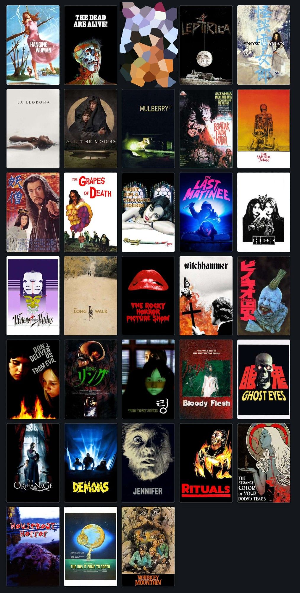 The Hanging Woman (1973)
The Dead Are Alive (1972)
[removed because I wish I'd never seen it]
Leptirica (1973)
The Snow Woman (1968)
La Lorona (2019)
All the Moons (2020)
Mulberry Street (2006)
Birth in the Grave (1972)
The Wicker Man (1973)
Bronze Magician (1963)
The Grapes of Death (1978)
Night Has a Thousand Desires (1984)
The Last Matinee (2020)
Hex (1973)
Poison for the Fairies (1986)
The Long Walk (2019)
RHPS (1975)
Witchhammer (1970)
964 Pinocchio (1991)
Don't Deliver Us from Evil (1971)
Ring (1995)
The Ring Virus (1999)
Bloody Flesh (1983)
Ghost Eyes (1974)
The Orphanage (2007)
Demons (1985)
Jennifer (1978)
Rituals (1977)
The Strange Color of Your Body's Tears (2013)
Houseboat Horro (1989)
The Day It Came to Earth (1977)
Whiskey Mountain (1977)