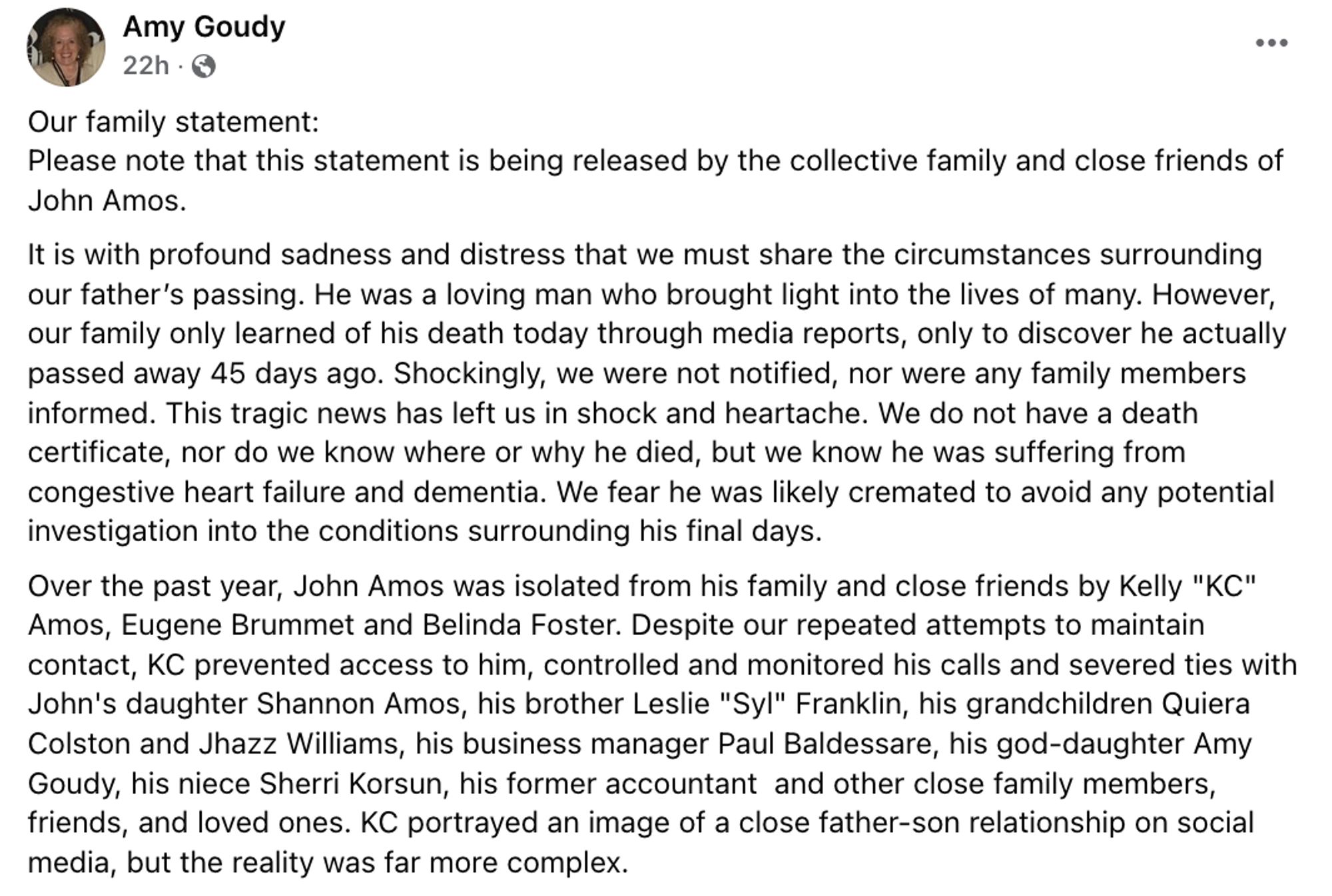 Our family statement:
Please note that this statement is being released by the collective family and close friends of John Amos.
It is with profound sadness and distress that we must share the circumstances surrounding our father’s passing. He was a loving man who brought light into the lives of many. However, our family only learned of his death today through media reports, only to discover he actually passed away 45 days ago. Shockingly, we were not notified, nor were any family members informed. This tragic news has left us in shock and heartache. We do not have a death certificate, nor do we know where or why he died, but we know he was suffering from congestive heart failure and dementia. We fear he was likely cremated to avoid any potential investigation into the conditions surrounding his final days.