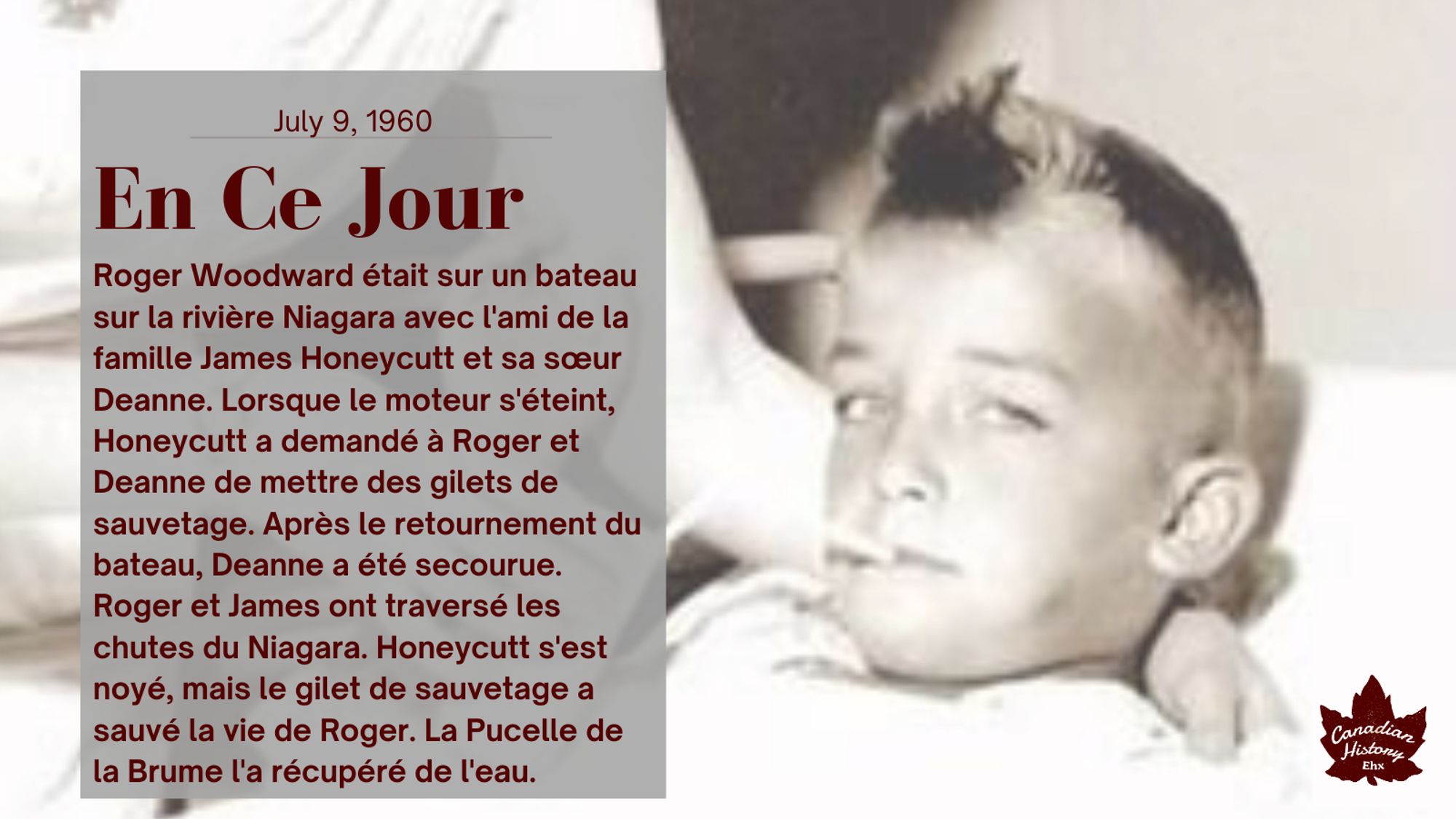 Un jeune garçon boit avec une paille dans un hôpital.

Roger Woodward était sur un bateau sur la rivière Niagara avec l'ami de la famille James Honeycutt et sa sœur Deanne.
Lorsque le moteur s'éteint, Honeycutt a demandé à Roger et Deanne de mettre des gilets de sauvetage.
Après le retournement du bateau, Deanne a été secourue par deux hommes sur le rivage. Roger et James ont traversé les chutes du Niagara.
Honeycutt s'est noyé, mais le gilet de sauvetage a sauvé la vie de Roger. La Pucelle de la Brume l'a récupéré de l'eau.