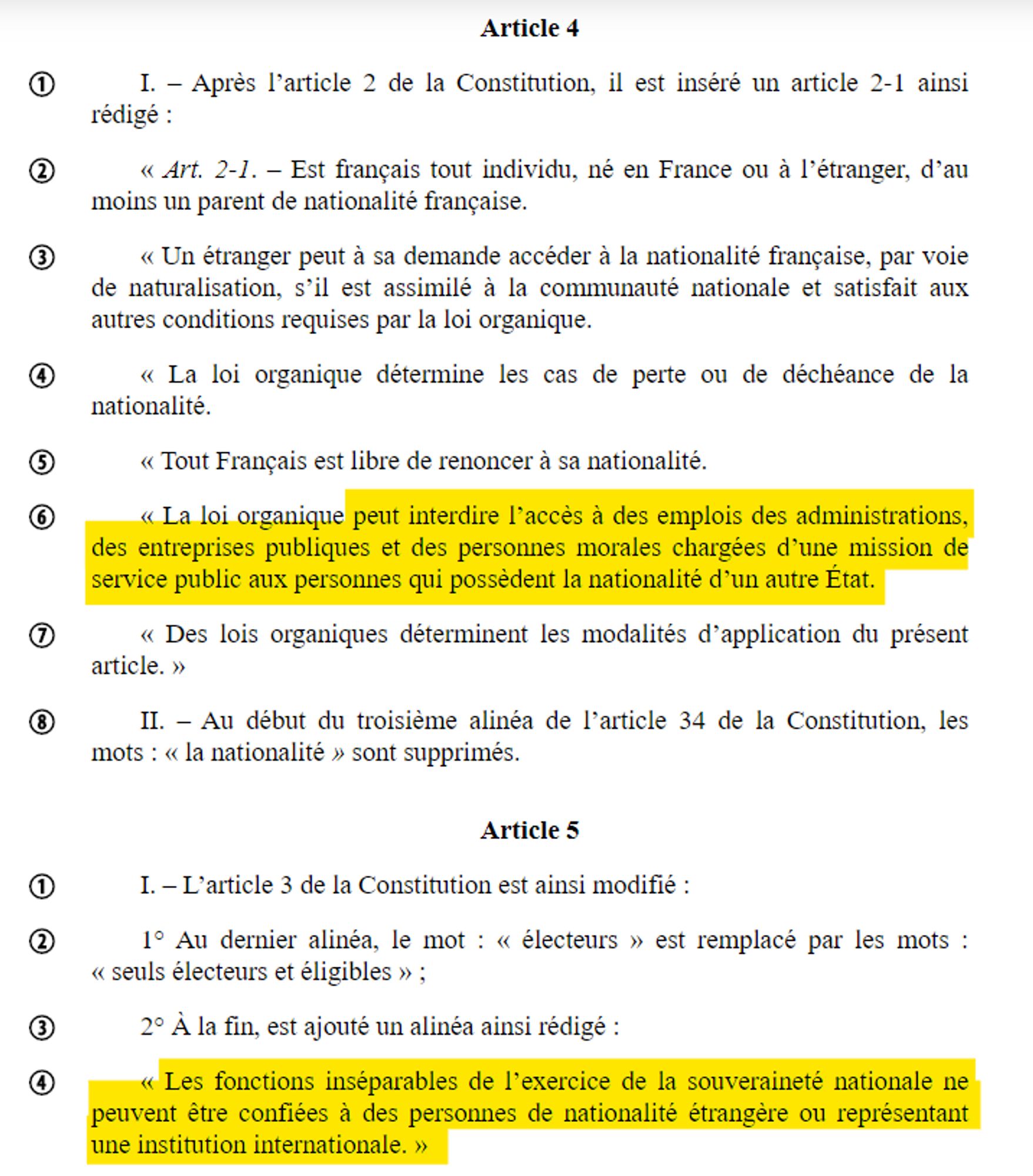 Art 4 : « La loi organique peut interdire l’accès à des emplois des administrations, des entreprises publiques et des personnes morales chargées d’une mission de service public aux personnes qui possèdent la nationalité d’un autre État.

Art 5 : « Les fonctions inséparables de l’exercice de la souveraineté nationale ne peuvent être confiées à des personnes de nationalité étrangère ou représentant une institution internationale. »

https://www.assemblee-nationale.fr/dyn/16/textes/l16b2120_proposition-loi#D_Article_4