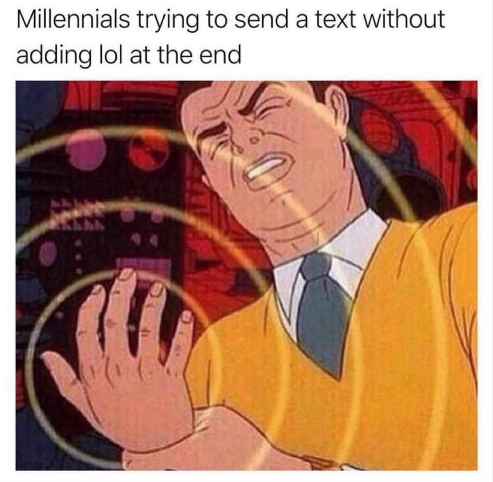 A cartoon person with short brown hair grimaces and holds their hand as if in pain. Concentric circles of pain radiate out from their hand. They wear a white collared shirt, blue tie, and yellow long sleeved sweater. The meme caption reads “Millennials trying to send a text without adding lol at the end.”