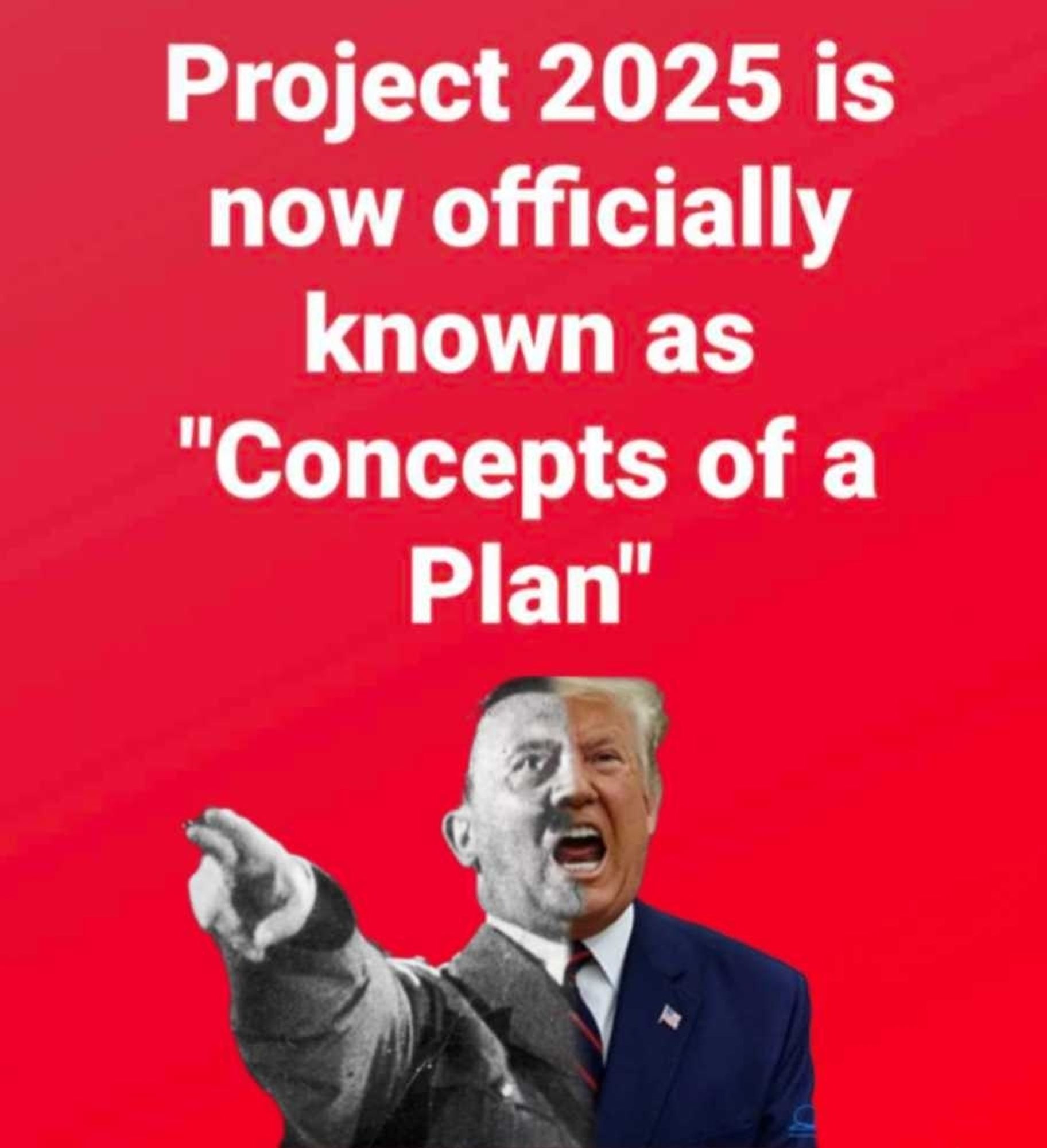 White letters on a red background: Project 2025 is now officially known as "Concepts of a plan" 
Below is a picture of the infamous German Chancellor of the 1930's morphing into Crooked Donald trump