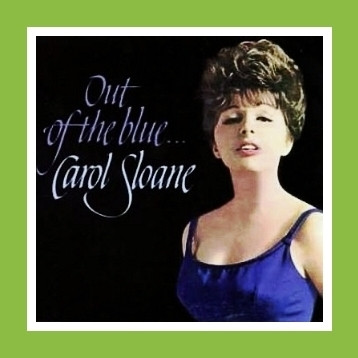 The cover of OUT OF THE BLUE, featuring a 24 year old Ms Carol Sloane on the cover in a midnight navy evening dress.  Carol Sloane began performing this song - "Little Girl Blue" -  regularly at the age of 14, and it became of of her signature songs.