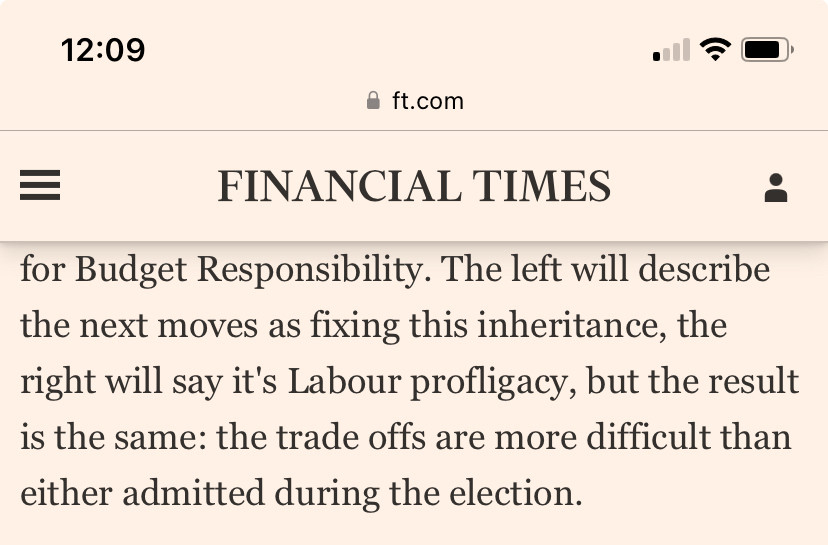 Screenshot of a section of an FT article on the budget by Chris Giles: “The left will describe the next moves as fixing this inheritance, the right will say it's Labour profligacy, but the result is the same: the trade offs are more difficult than either admitted during the election.”